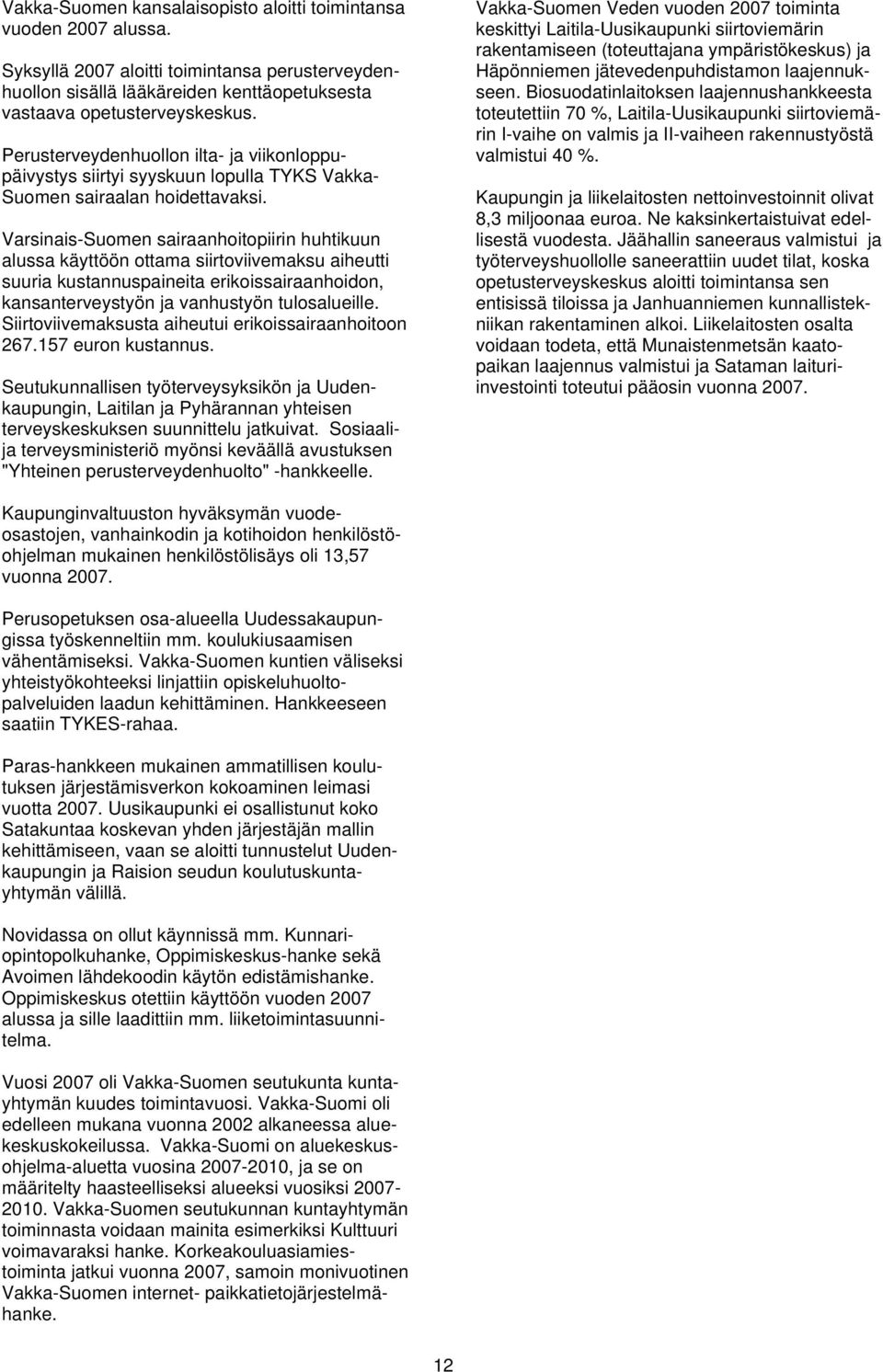 Varsinais-Suomen sairaanhoitopiirin huhtikuun alussa käyttöön ottama siirtoviivemaksu aiheutti suuria kustannuspaineita erikoissairaanhoidon, kansanterveystyön ja vanhustyön tulosalueille.