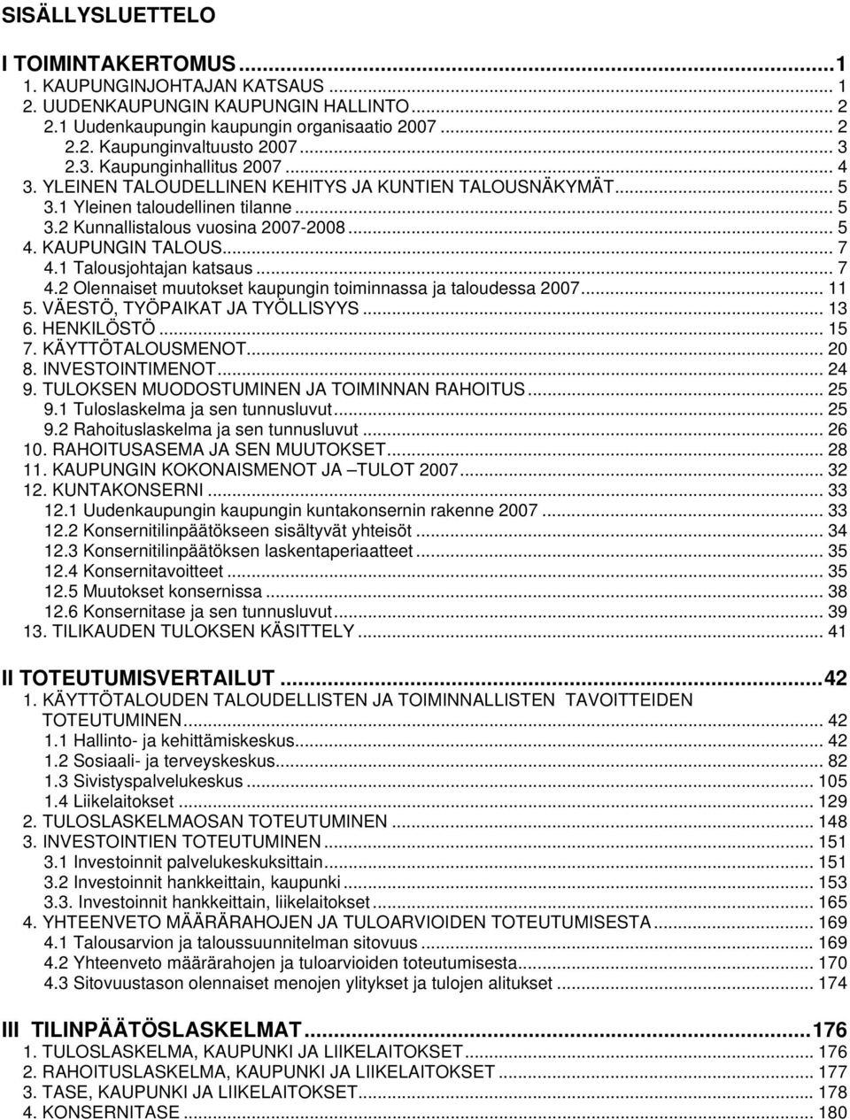 KAUPUNGIN TALOUS... 7 4.1 Talousjohtajan katsaus... 7 4.2 Olennaiset muutokset kaupungin toiminnassa ja taloudessa 2007... 11 5. VÄESTÖ, TYÖPAIKAT JA TYÖLLISYYS... 13 6. HENKILÖSTÖ... 15 7.