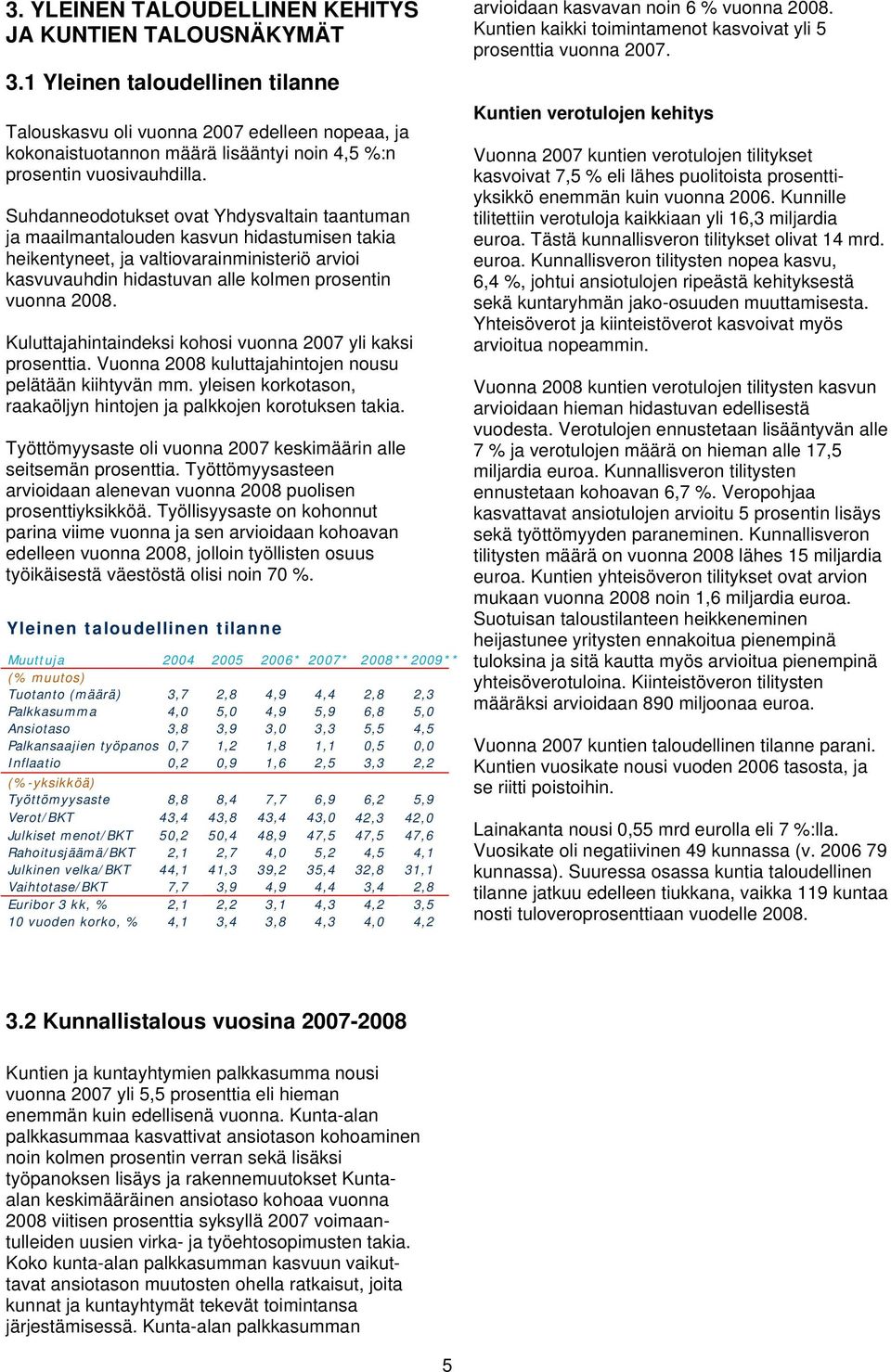 Suhdanneodotukset ovat Yhdysvaltain taantuman ja maailmantalouden kasvun hidastumisen takia heikentyneet, ja valtiovarainministeriö arvioi kasvuvauhdin hidastuvan alle kolmen prosentin vuonna 2008.