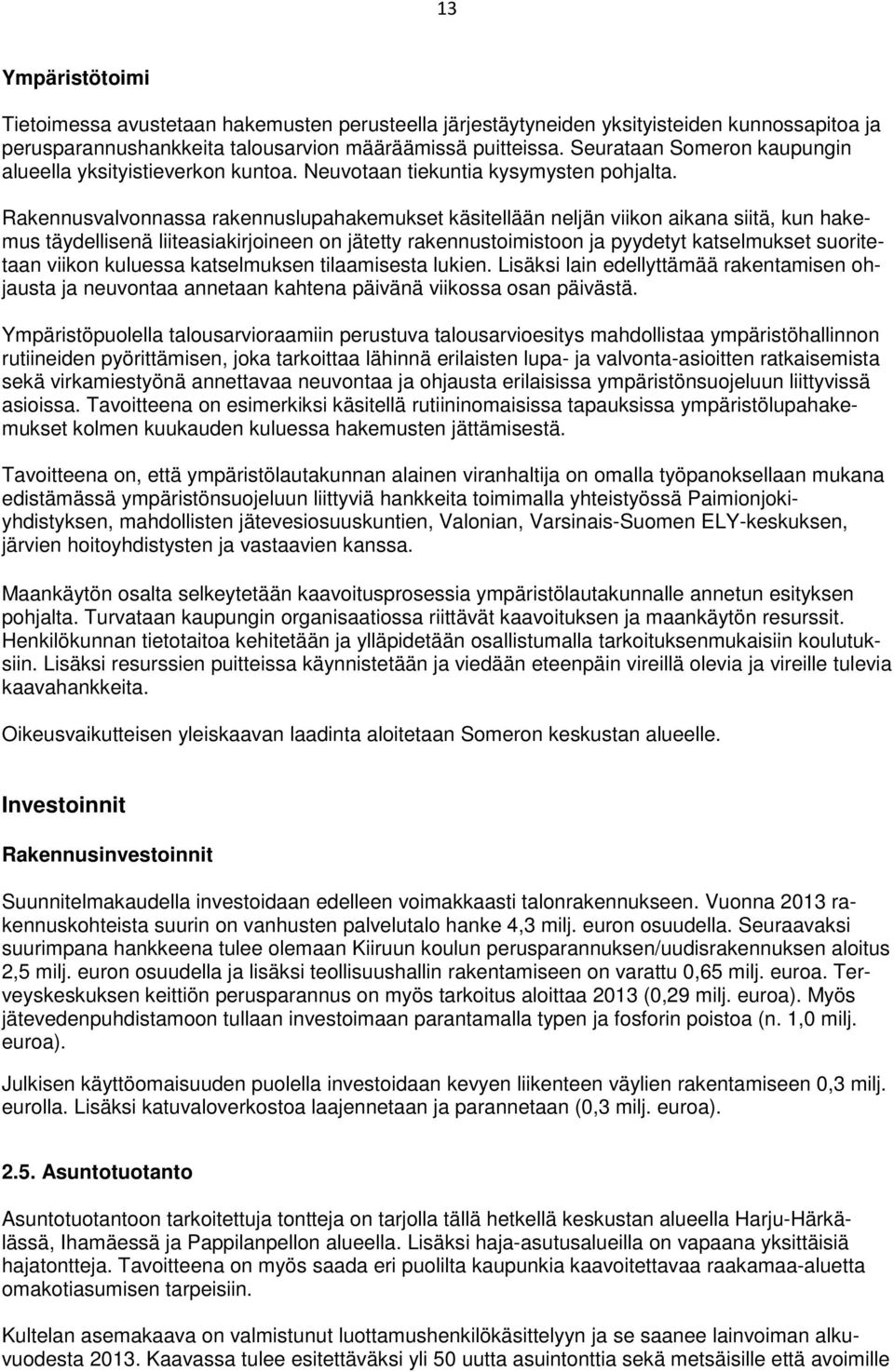 Rakennusvalvonnassa rakennuslupahakemukset käsitellään neljän viikon aikana siitä, kun hakemus täydellisenä liiteasiakirjoineen on jätetty rakennustoimistoon ja pyydetyt katselmukset suoritetaan