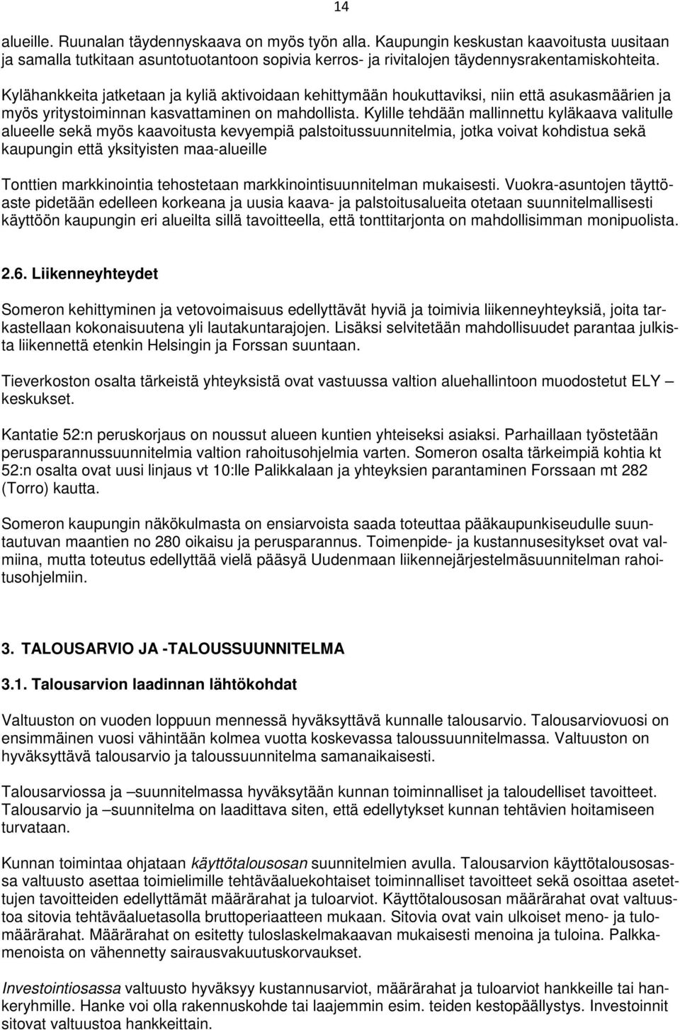 Kylille tehdään mallinnettu kyläkaava valitulle alueelle sekä myös kaavoitusta kevyempiä palstoitussuunnitelmia, jotka voivat kohdistua sekä kaupungin että yksityisten maa-alueille Tonttien