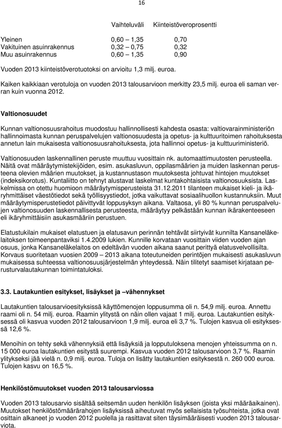 Valtionosuudet Kunnan valtionosuusrahoitus muodostuu hallinnollisesti kahdesta osasta: valtiovarainministeriön hallinnoimasta kunnan peruspalvelujen valtionosuudesta ja opetus- ja kulttuuritoimen