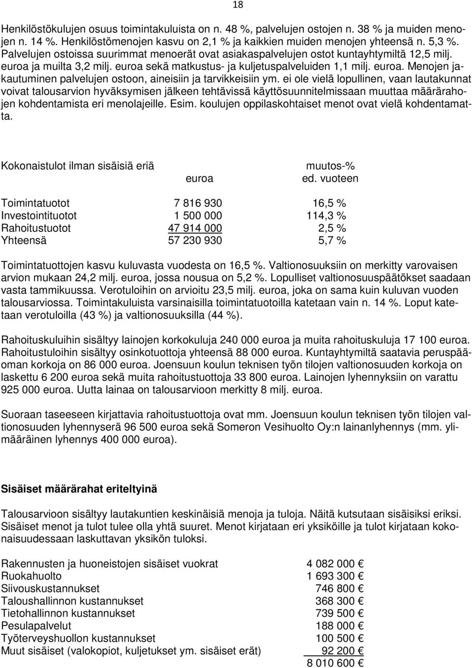 ei ole vielä lopullinen, vaan lautakunnat voivat talousarvion hyväksymisen jälkeen tehtävissä käyttösuunnitelmissaan muuttaa määrärahojen kohdentamista eri menolajeille. Esim.