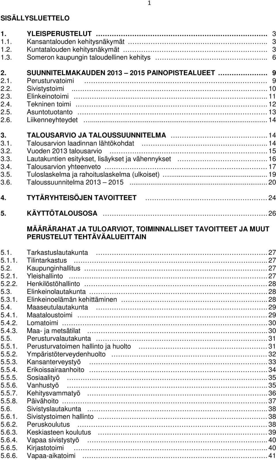 LOUSARVIO JA LOUSSUUNNITELMA. 14 3.1. Talousarvion laadinnan lähtökohdat.. 14 3.2. Vuoden 213 talousarvio. 15 3.3. Lautakuntien esitykset, lisäykset ja vähennykset. 16 3.4. Talousarvion yhteenveto 17 3.