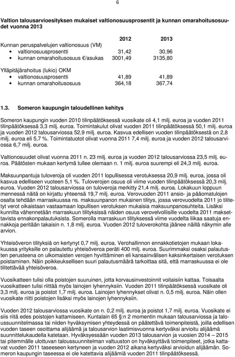 euroa ja vuoden 211 tilinpäätöksessä 3,3 milj. euroa. Toimintakulut olivat vuoden 211 tilinpäätöksessä 5,1 milj. euroa ja vuoden 212 talousarviossa 52,9 milj. euroa. Kasvua edellisen vuoden tilinpäätöksestä on 2,8 milj.