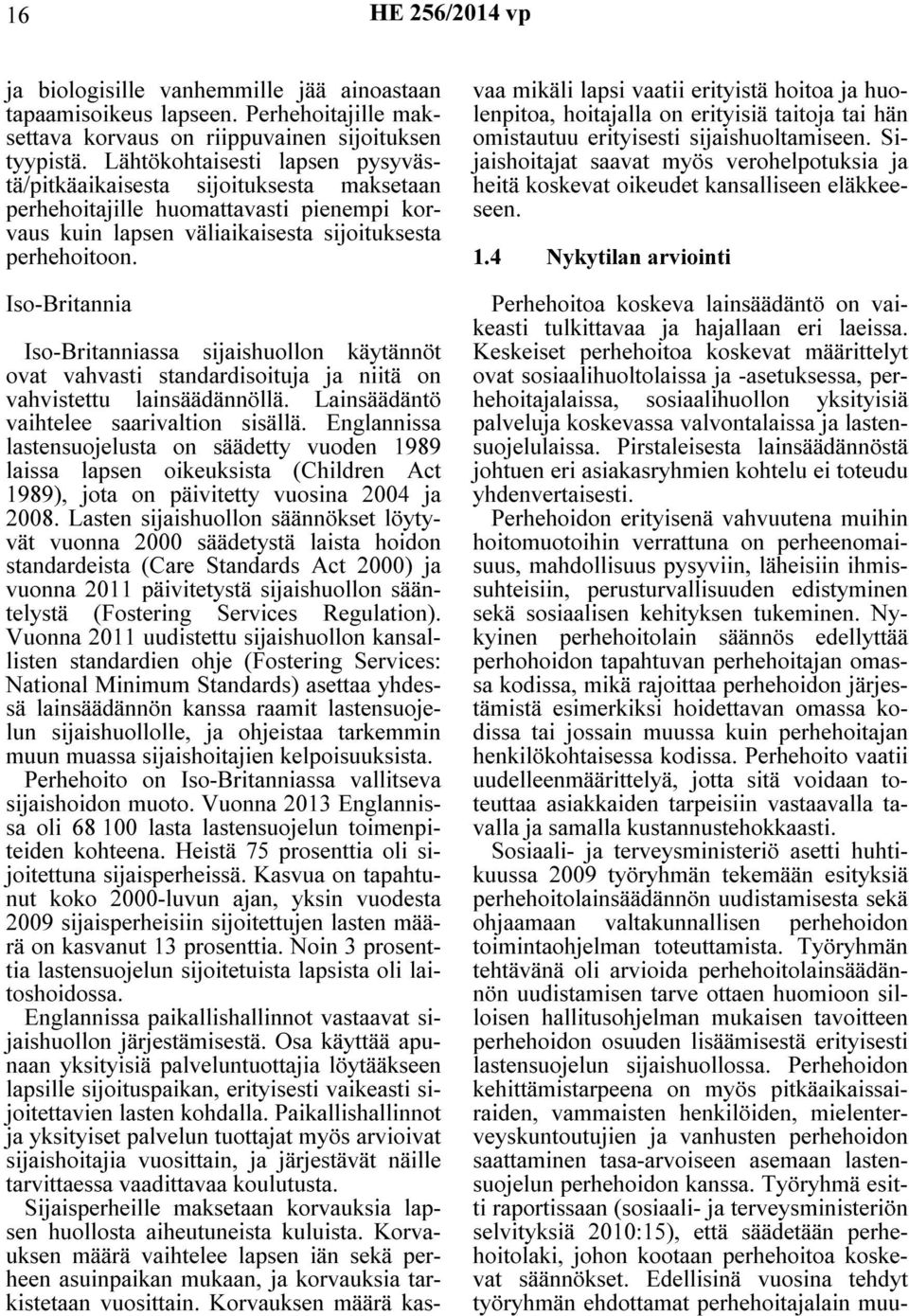 Iso-Britannia Iso-Britanniassa sijaishuollon käytännöt ovat vahvasti standardisoituja ja niitä on vahvistettu lainsäädännöllä. Lainsäädäntö vaihtelee saarivaltion sisällä.