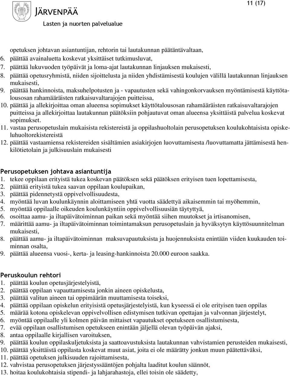 päättää opetusryhmistä, niiden sijoittelusta ja niiden yhdistämisestä koulujen välillä lautakunnan linjauksen mukaisesti, 9.