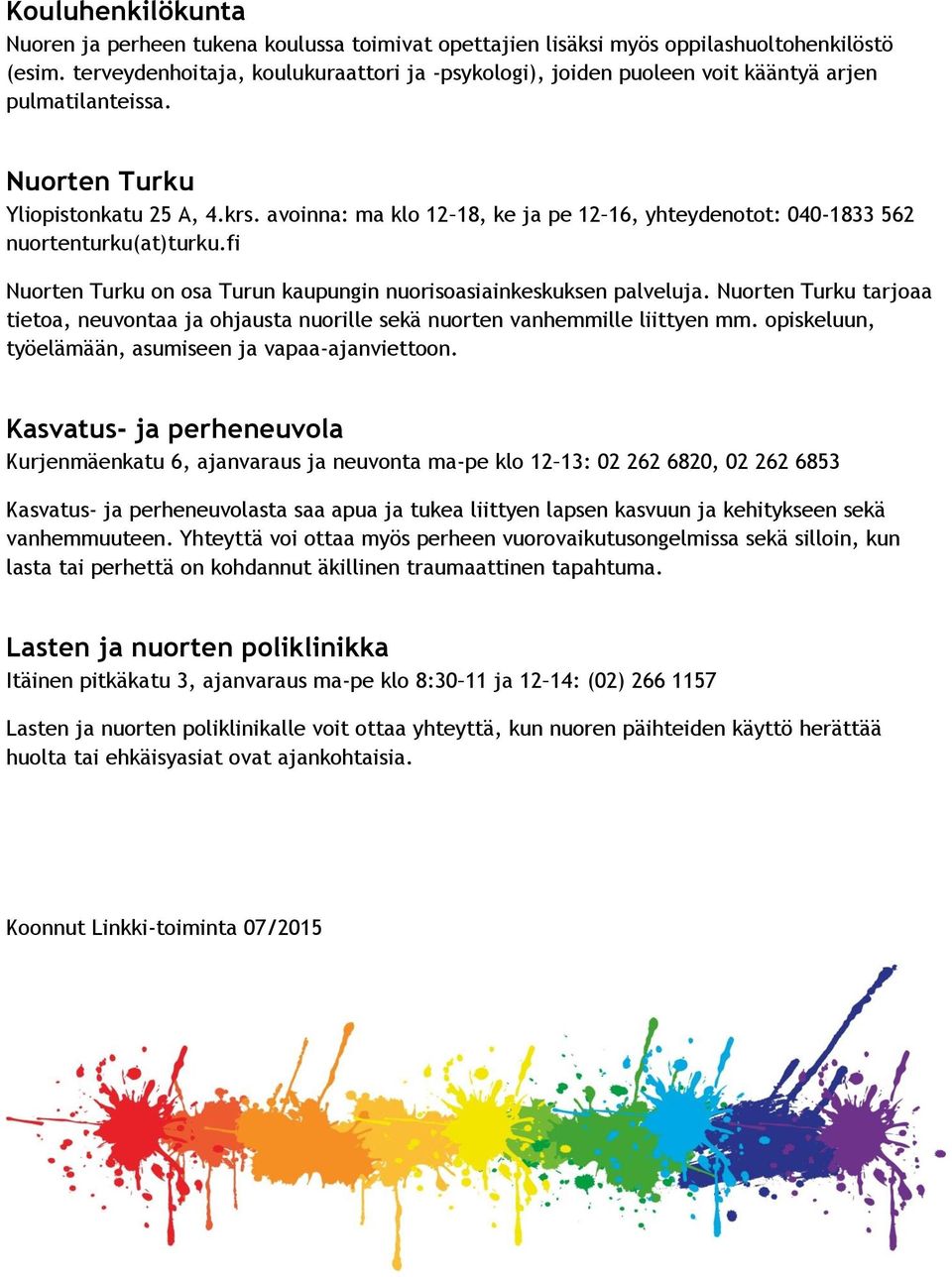 avoinna: ma klo 12 18, ke ja pe 12 16, yhteydenotot: 040-1833 562 nuortenturku(at)turku.fi Nuorten Turku on osa Turun kaupungin nuorisoasiainkeskuksen palveluja.