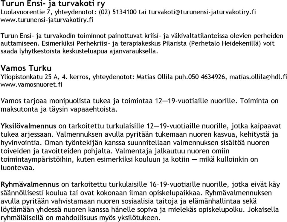 Esimerkiksi Perhekriisi- ja terapiakeskus Pilarista (Perhetalo Heidekenillä) voit saada lyhytkestoista keskusteluapua ajanvarauksella. Vamos Turku Yliopistonkatu 25 A, 4.