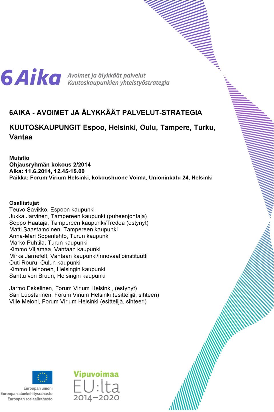 kaupunki/tredea (estynyt) Matti Saastamoinen, Tampereen kaupunki Anna-Mari Sopenlehto, Turun kaupunki Marko Puhtila, Turun kaupunki Kimmo Viljamaa, Vantaan kaupunki Mirka Järnefelt, Vantaan