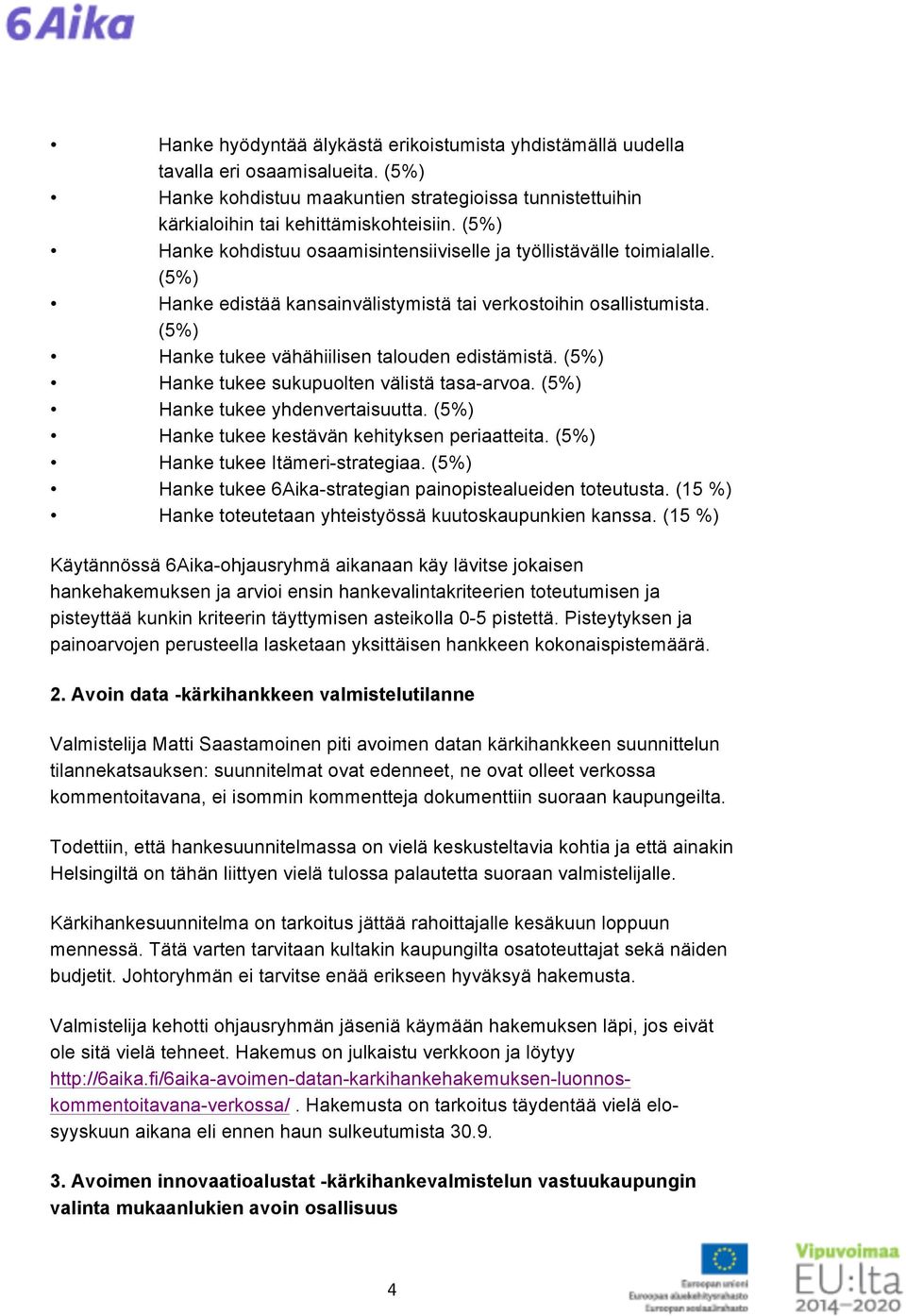 (5%) Hanke tukee sukupuolten välistä tasa-arvoa. (5%) Hanke tukee yhdenvertaisuutta. (5%) Hanke tukee kestävän kehityksen periaatteita. (5%) Hanke tukee Itämeri-strategiaa.