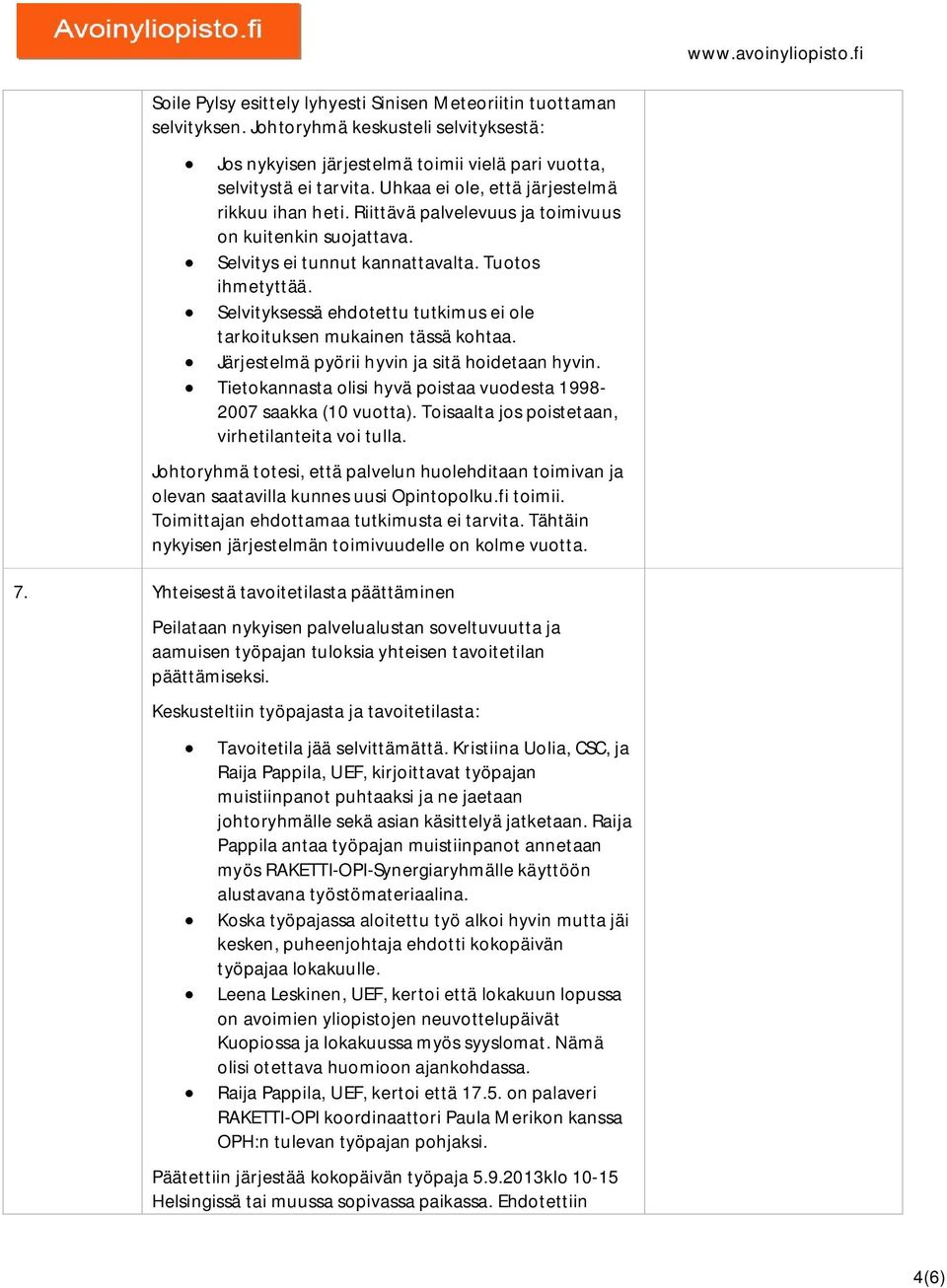 Selvityksessä ehdotettu tutkimus ei ole tarkoituksen mukainen tässä kohtaa. Järjestelmä pyörii hyvin ja sitä hoidetaan hyvin. Tietokannasta olisi hyvä poistaa vuodesta 1998-2007 saakka (10 vuotta).