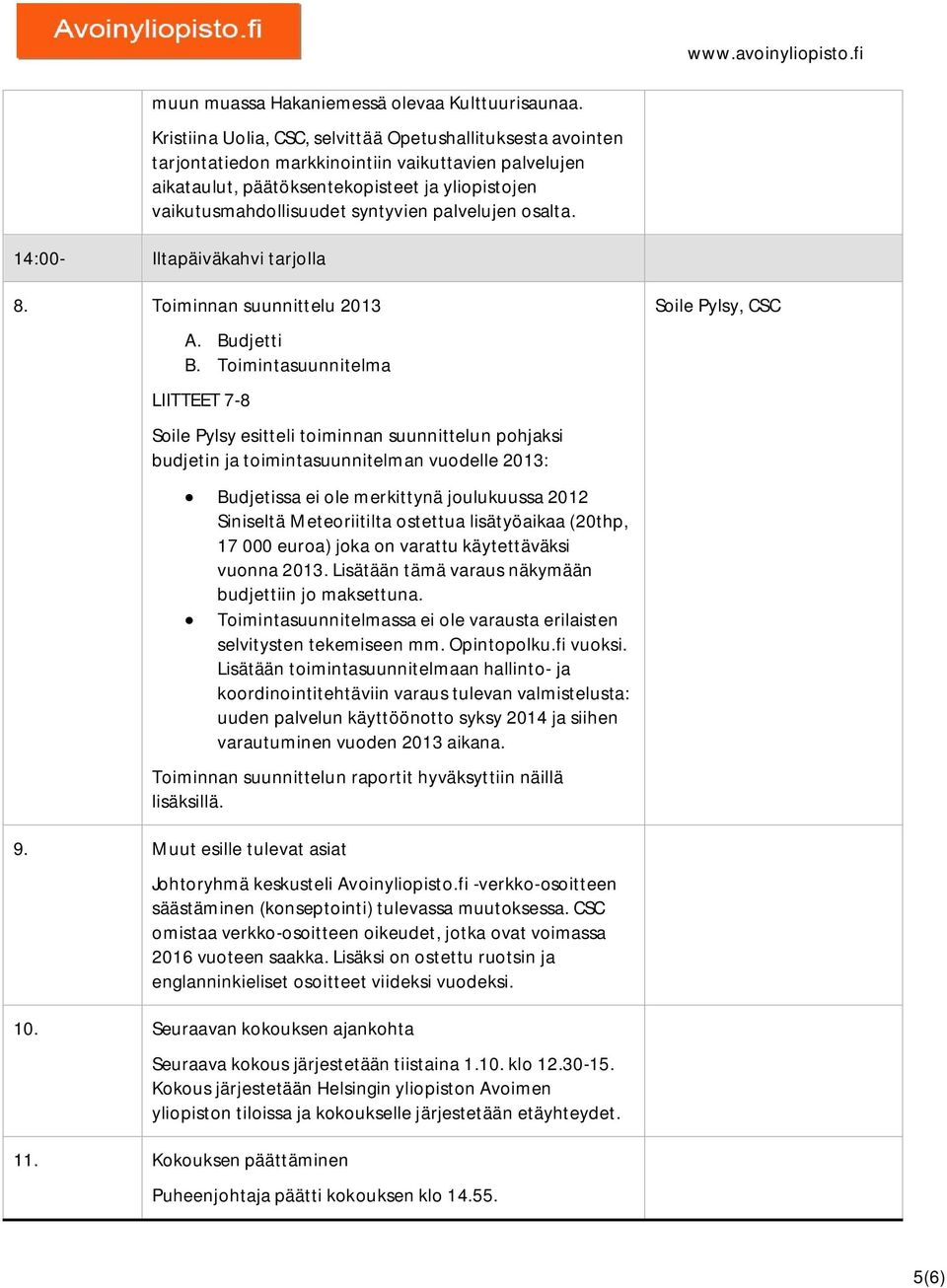 palvelujen osalta. 14:00- Iltapäiväkahvi tarjolla 8. Toiminnan suunnittelu 2013 A. Budjetti B.