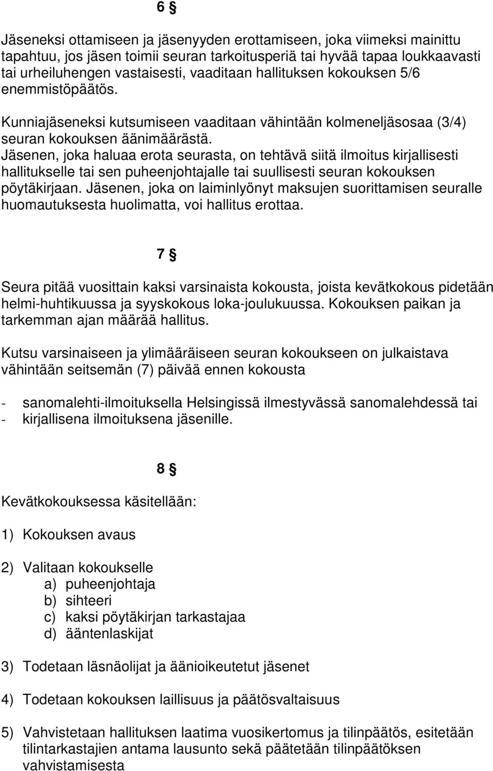 Jäsenen, joka haluaa erota seurasta, on tehtävä siitä ilmoitus kirjallisesti hallitukselle tai sen puheenjohtajalle tai suullisesti seuran kokouksen pöytäkirjaan.