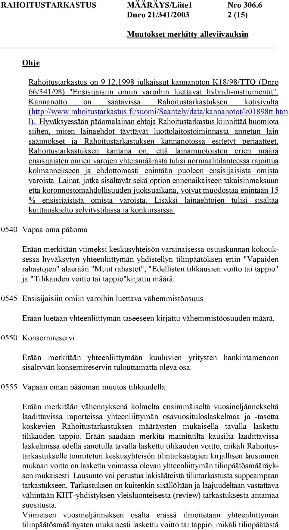 Hyväksyessään pääomalainan ehtoja Rahoitustarkastus kiinnittää huomiota siihen, miten lainaehdot täyttävät luottolaitostoiminnasta annetun lain säännökset ja Rahoitustarkastuksen kannanotossa