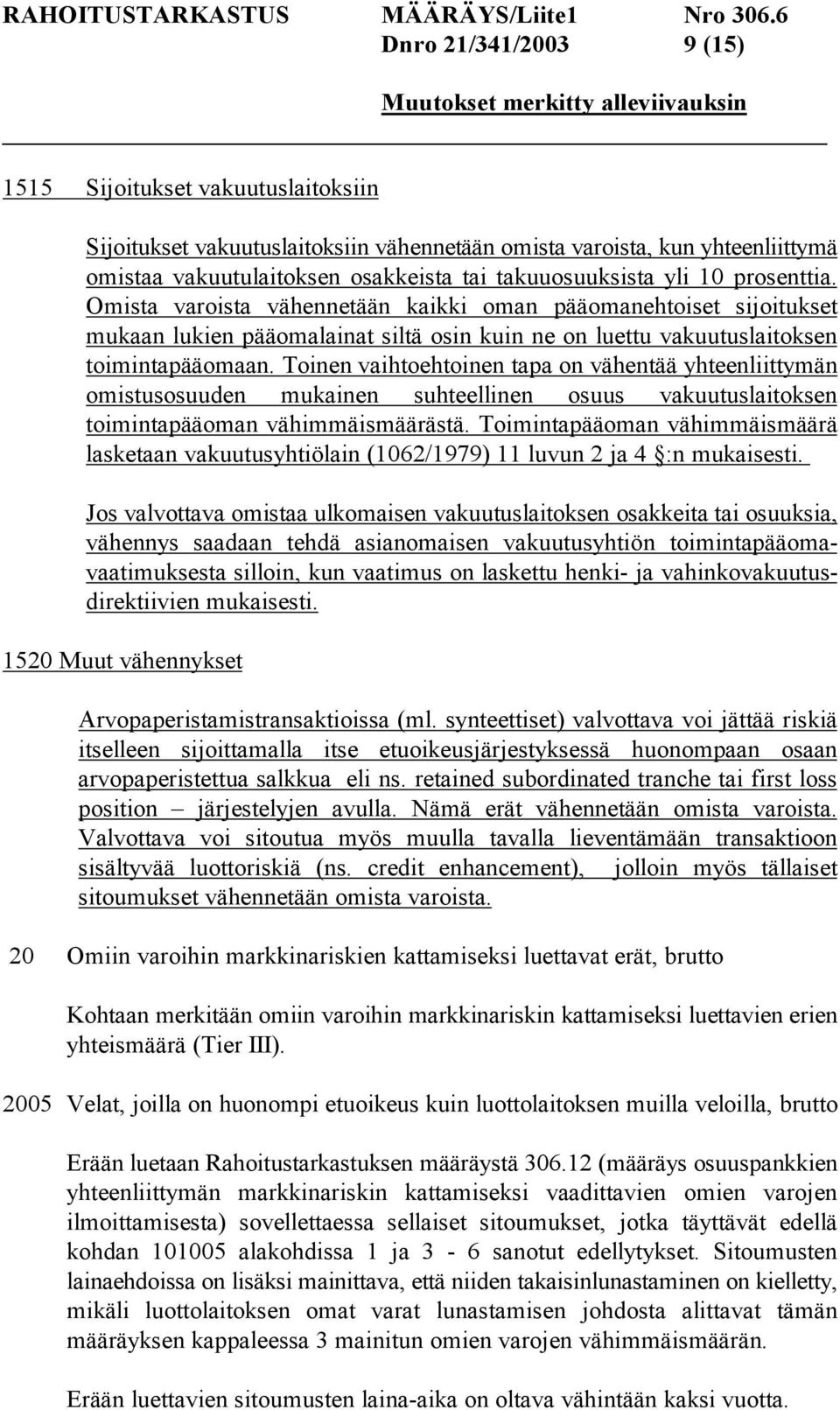 Toinen vaihtoehtoinen tapa on vähentää yhteenliittymän omistusosuuden mukainen suhteellinen osuus vakuutuslaitoksen toimintapääoman vähimmäismäärästä.