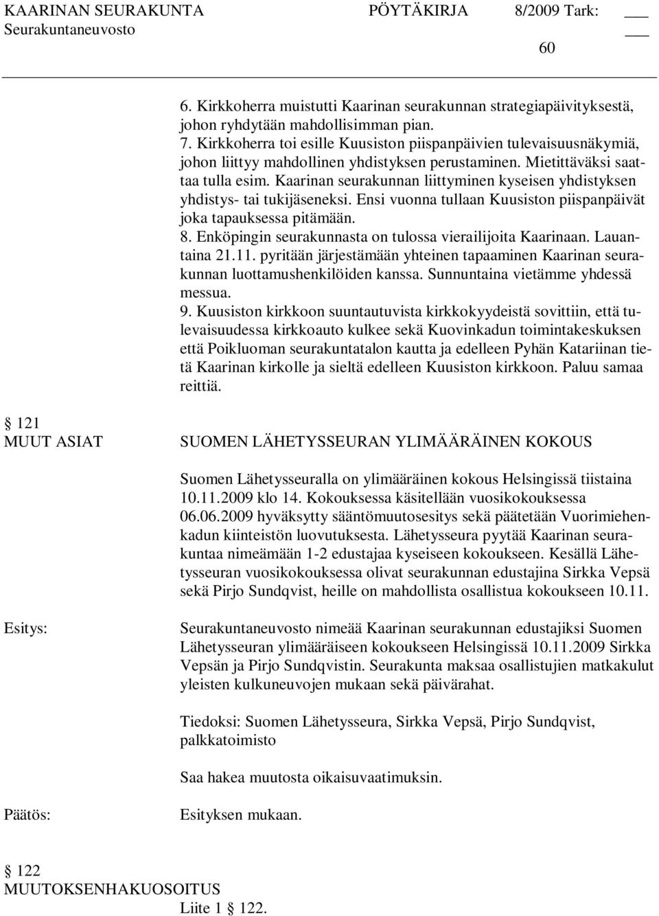 Kaarinan seurakunnan liittyminen kyseisen yhdistyksen yhdistys- tai tukijäseneksi. Ensi vuonna tullaan Kuusiston piispanpäivät joka tapauksessa pitämään. 8.