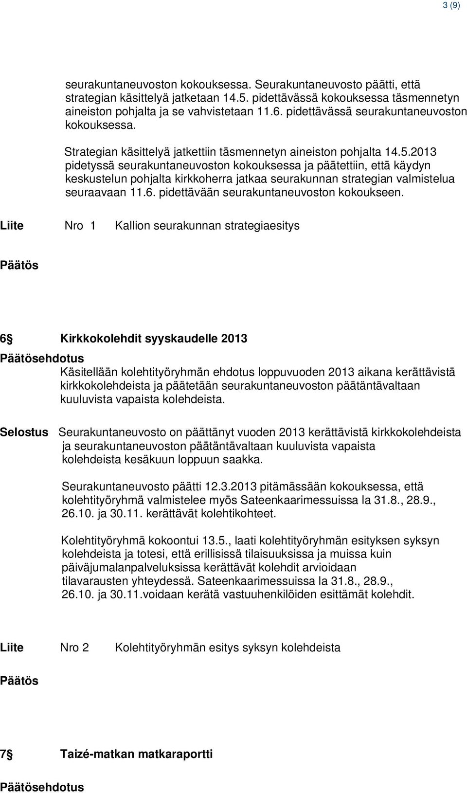 2013 pidetyssä seurakuntaneuvoston kokouksessa ja päätettiin, että käydyn keskustelun pohjalta kirkkoherra jatkaa seurakunnan strategian valmistelua seuraavaan 11.6.