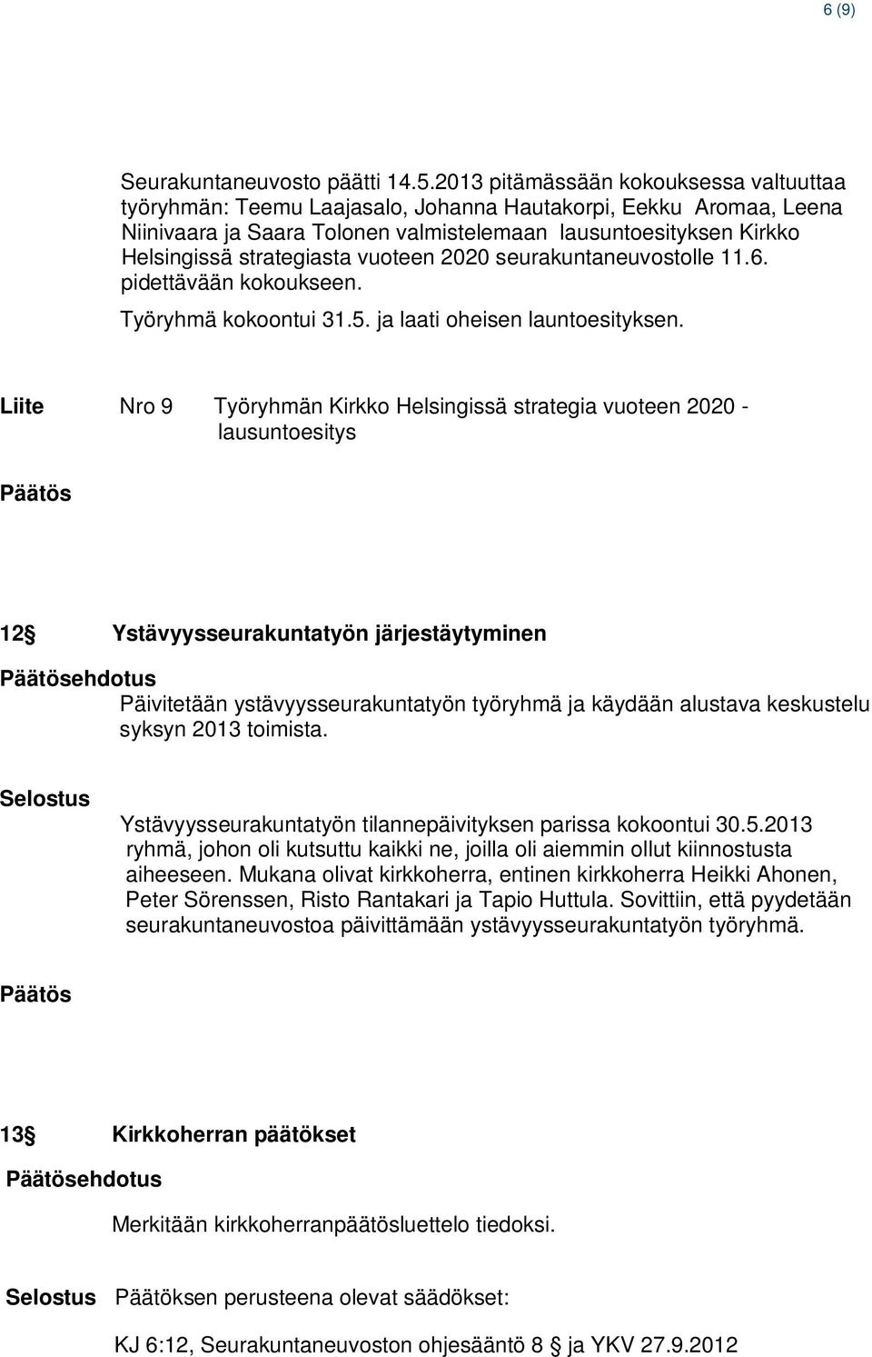 strategiasta vuoteen 2020 seurakuntaneuvostolle 11.6. pidettävään kokoukseen. Työryhmä kokoontui 31.5. ja laati oheisen launtoesityksen.