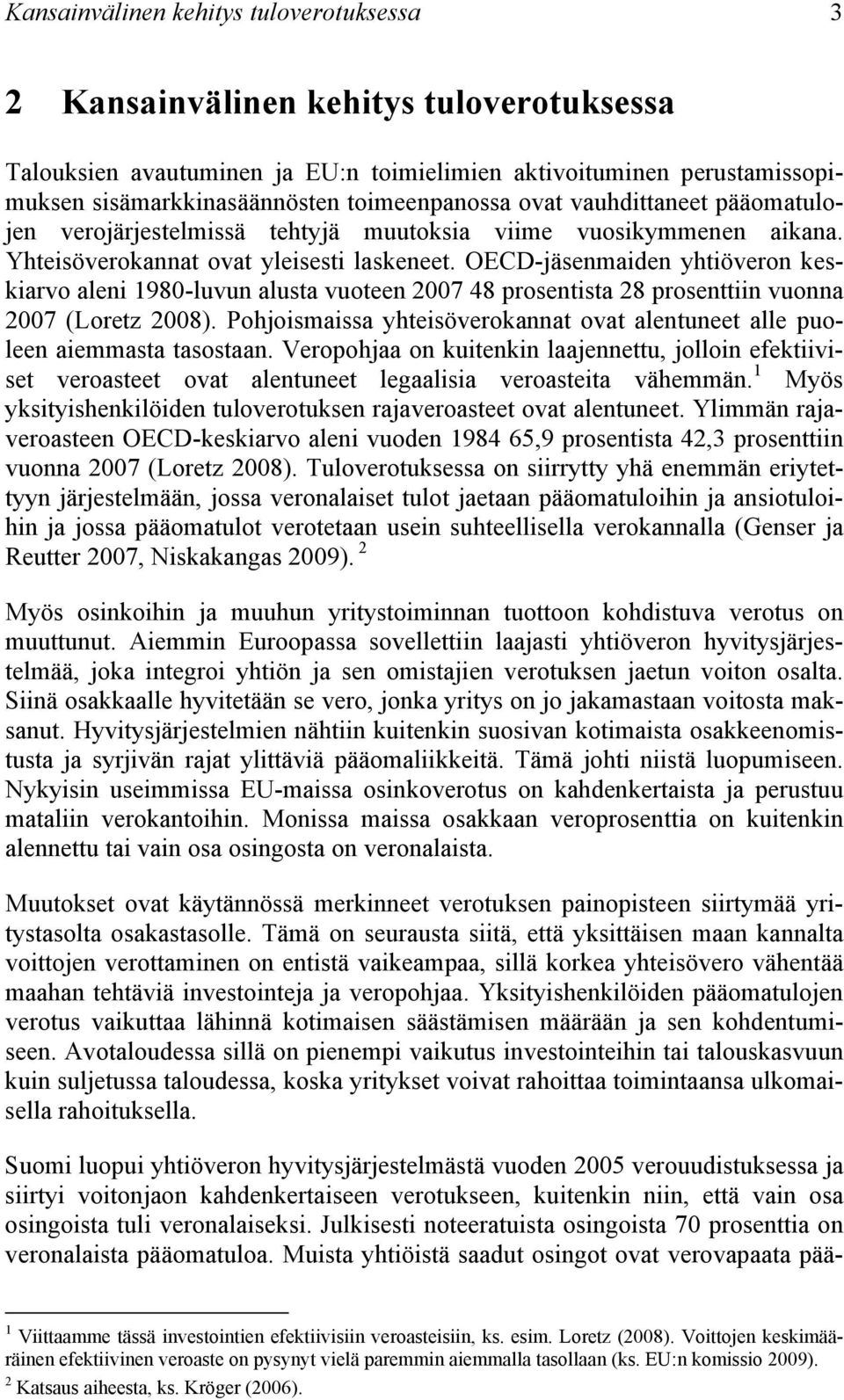 OECD-jäsenmaiden yhtiöveron keskiarvo aleni 1980-luvun alusta vuoteen 2007 48 prosentista 28 prosenttiin vuonna 2007 (Loretz 2008).