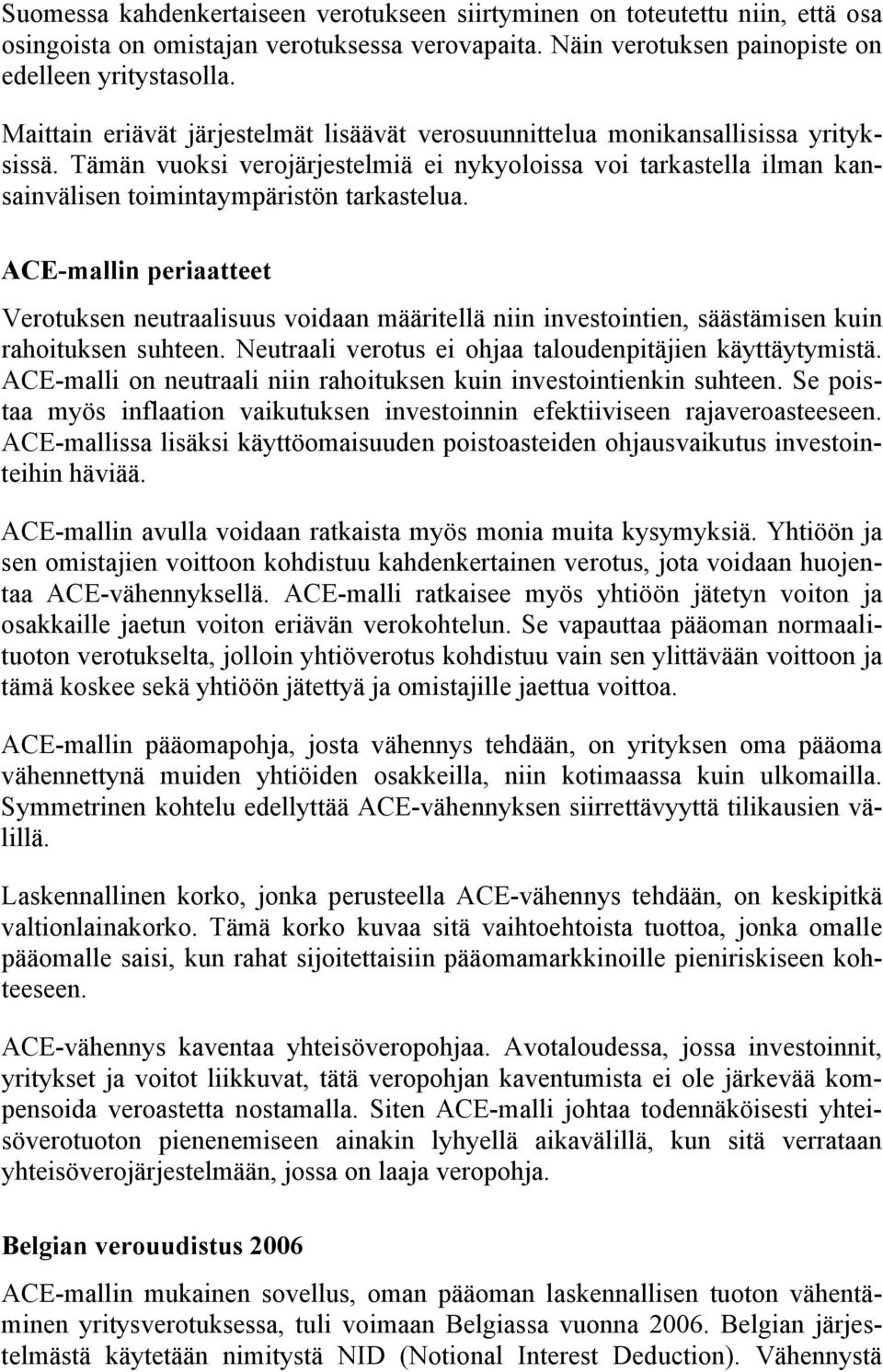 ACE-mallin periaatteet Verotuksen neutraalisuus voidaan määritellä niin investointien, säästämisen kuin rahoituksen suhteen. Neutraali verotus ei ohjaa taloudenpitäjien käyttäytymistä.