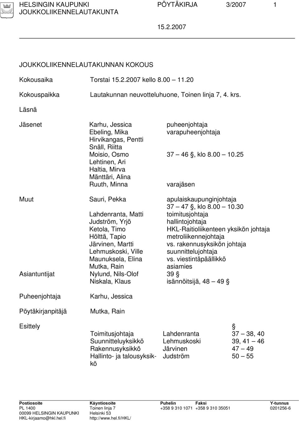 25 Lehtinen, Ari Haltia, Mirva Mänttäri, Alina Ruuth, Minna varajäsen Muut Sauri, Pekka apulaiskaupunginjohtaja 37 47, klo 8.00 10.