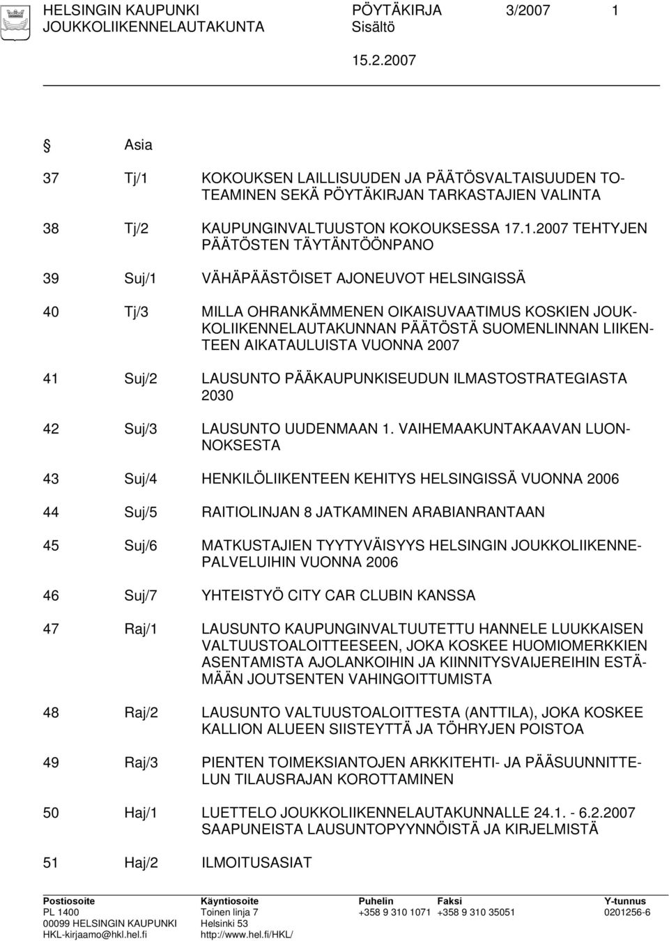 TEEN AIKATAULUISTA VUONNA 2007 41 Suj/2 LAUSUNTO PÄÄKAUPUNKISEUDUN ILMASTOSTRATEGIASTA 2030 42 Suj/3 LAUSUNTO UUDENMAAN 1.