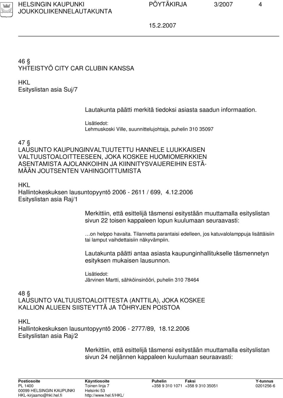 KIINNITYSVAIJEREIHIN ESTÄ- MÄÄN JOUTSENTEN VAHINGOITTUMISTA Hallintokeskuksen lausuntopyyntö 2006-2611 / 699, 4.12.