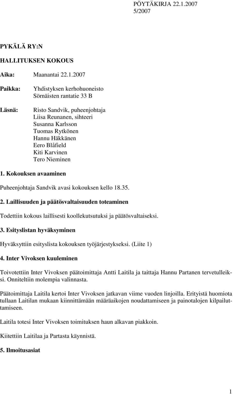 Karvinen Tero Nieminen 1. Kokouksen avaaminen Puheenjohtaja Sandvik avasi kokouksen kello 18.35. 2.