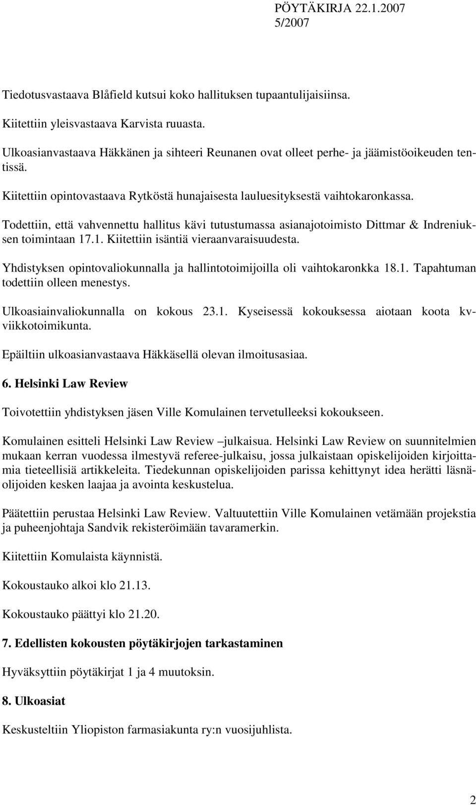 Todettiin, että vahvennettu hallitus kävi tutustumassa asianajotoimisto Dittmar & Indreniuksen toimintaan 17.1. Kiitettiin isäntiä vieraanvaraisuudesta.