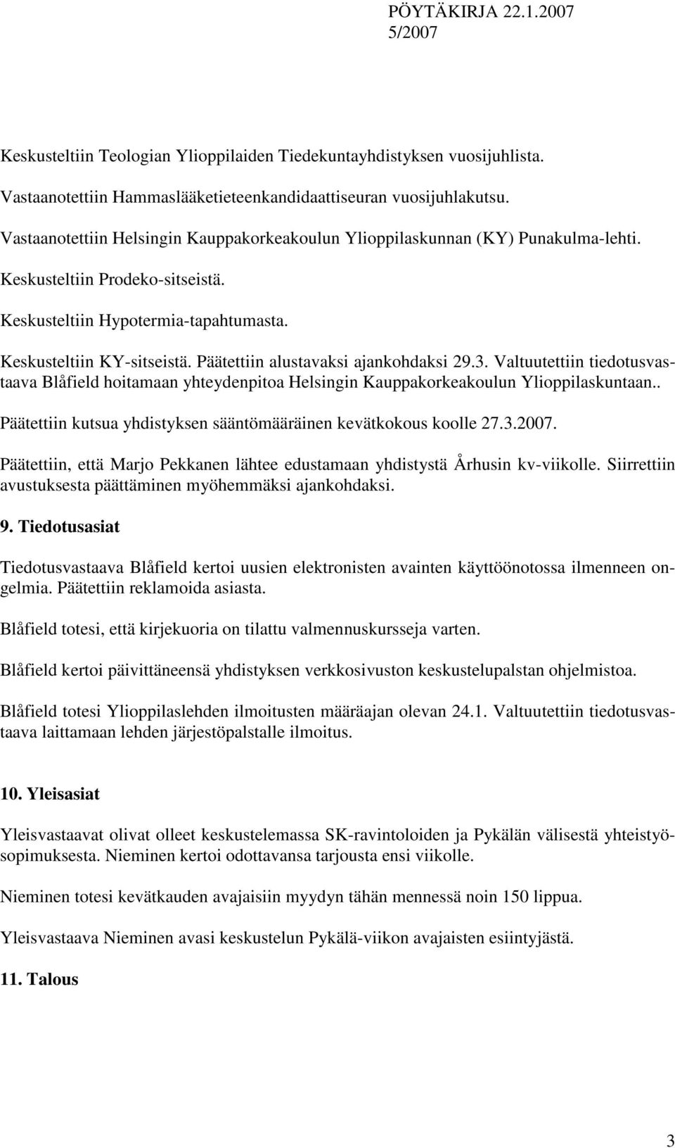 Päätettiin alustavaksi ajankohdaksi 29.3. Valtuutettiin tiedotusvastaava Blåfield hoitamaan yhteydenpitoa Helsingin Kauppakorkeakoulun Ylioppilaskuntaan.