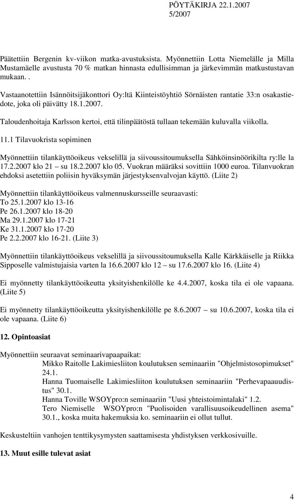 Taloudenhoitaja Karlsson kertoi, että tilinpäätöstä tullaan tekemään kuluvalla viikolla. 11.