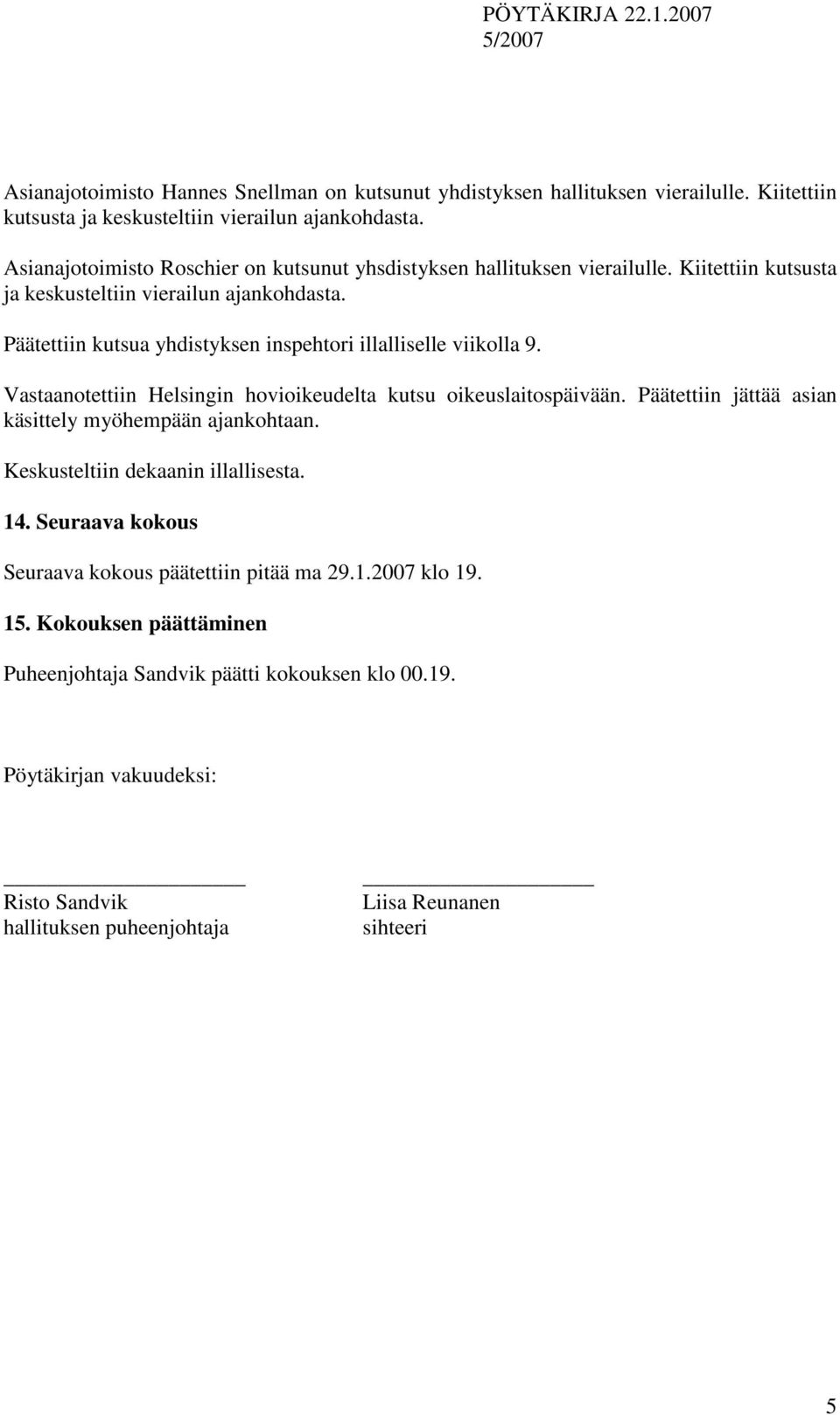 Päätettiin kutsua yhdistyksen inspehtori illalliselle viikolla 9. Vastaanotettiin Helsingin hovioikeudelta kutsu oikeuslaitospäivään.