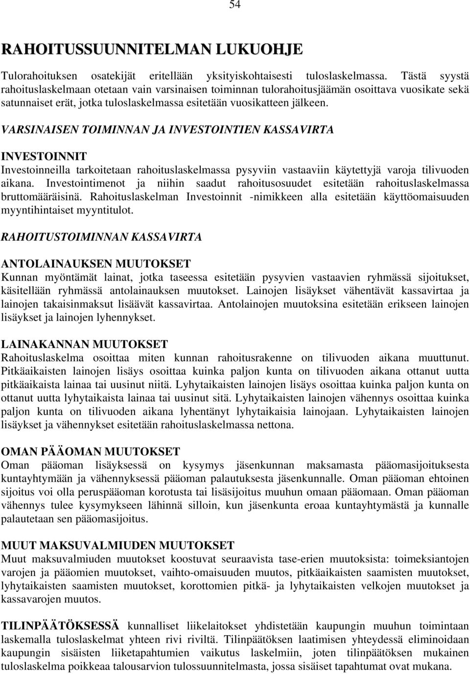 VARSINAISEN TOIMINNAN JA INVESTOINTIEN KASSAVIRTA INVESTOINNIT Investoinneilla tarkoitetaan rahoituslaskelmassa pysyviin vastaaviin käytettyjä varoja tilivuoden aikana.