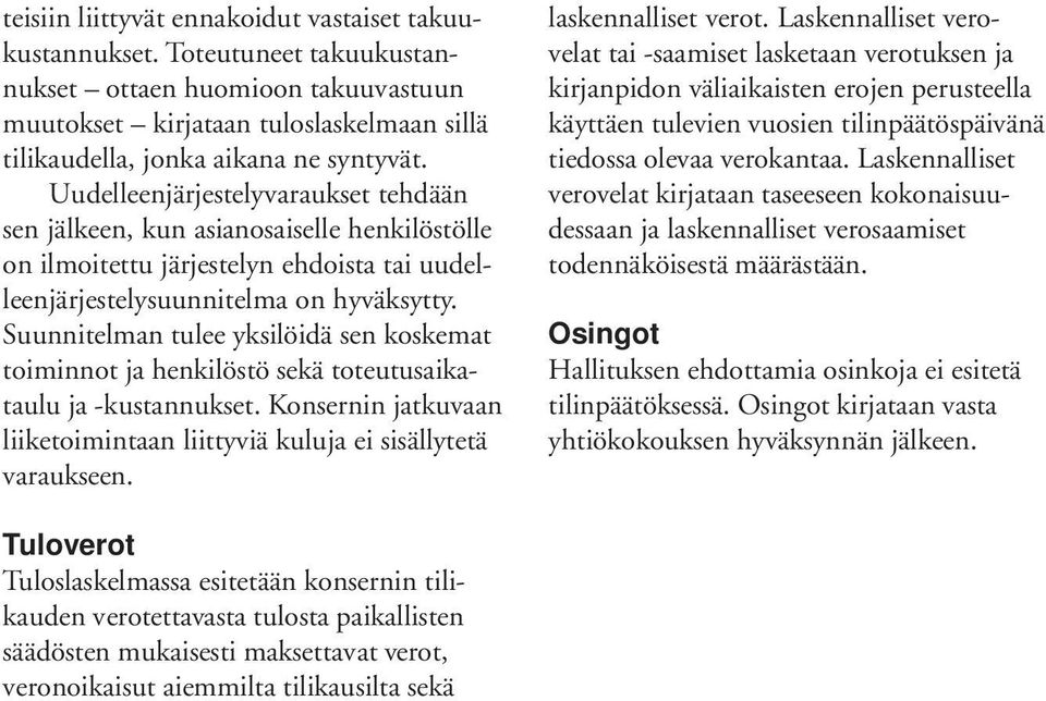 Suunnitelman tulee yksilöidä sen koskemat toiminnot ja henkilöstö sekä toteutusaikataulu ja -kustannukset. Konsernin jatkuvaan liiketoimintaan liittyviä kuluja ei sisällytetä varaukseen.