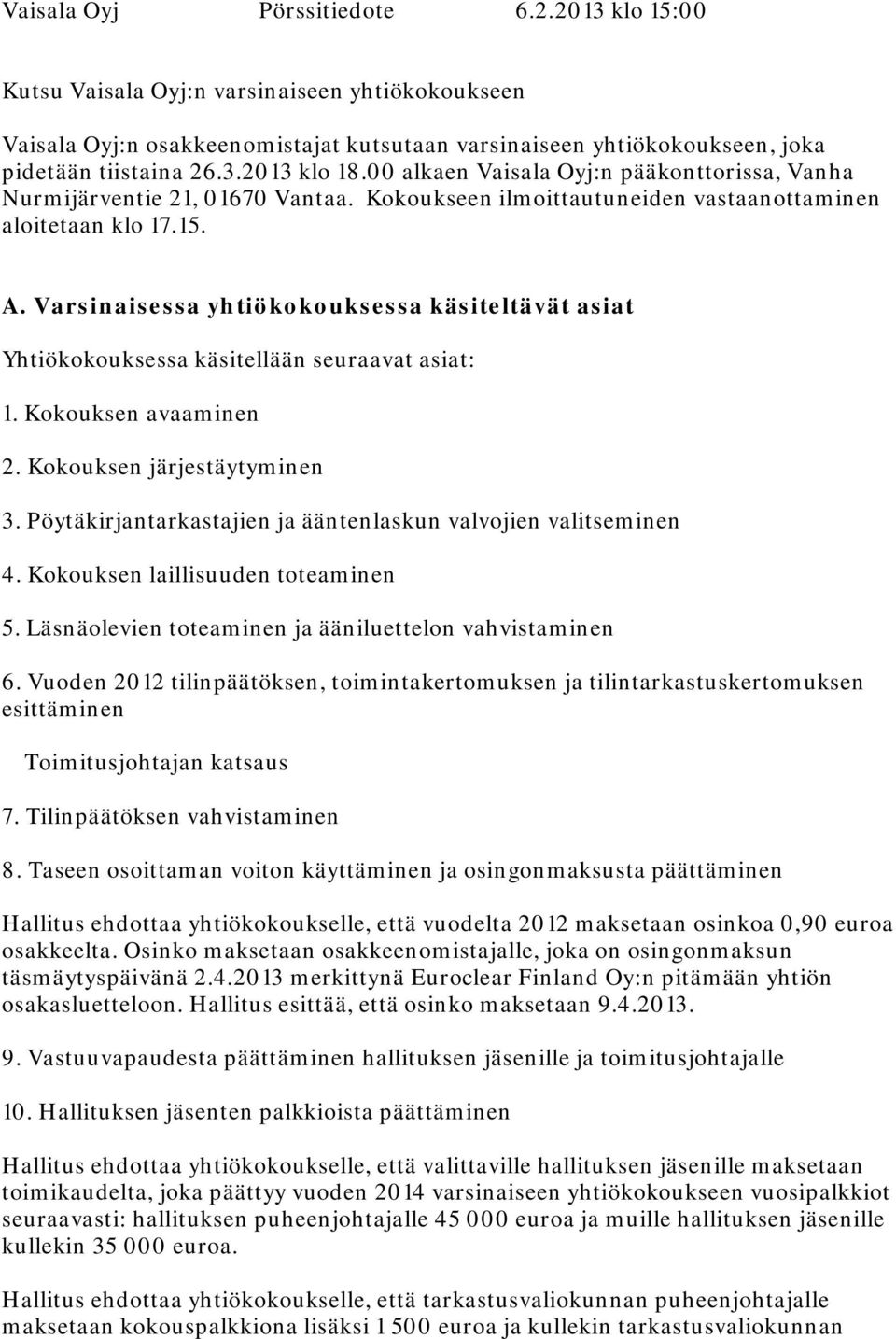 Varsinaisessa yhtiökokouksessa käsiteltävät asiat Yhtiökokouksessa käsitellään seuraavat asiat: 1. Kokouksen avaaminen 2. Kokouksen järjestäytyminen 3.