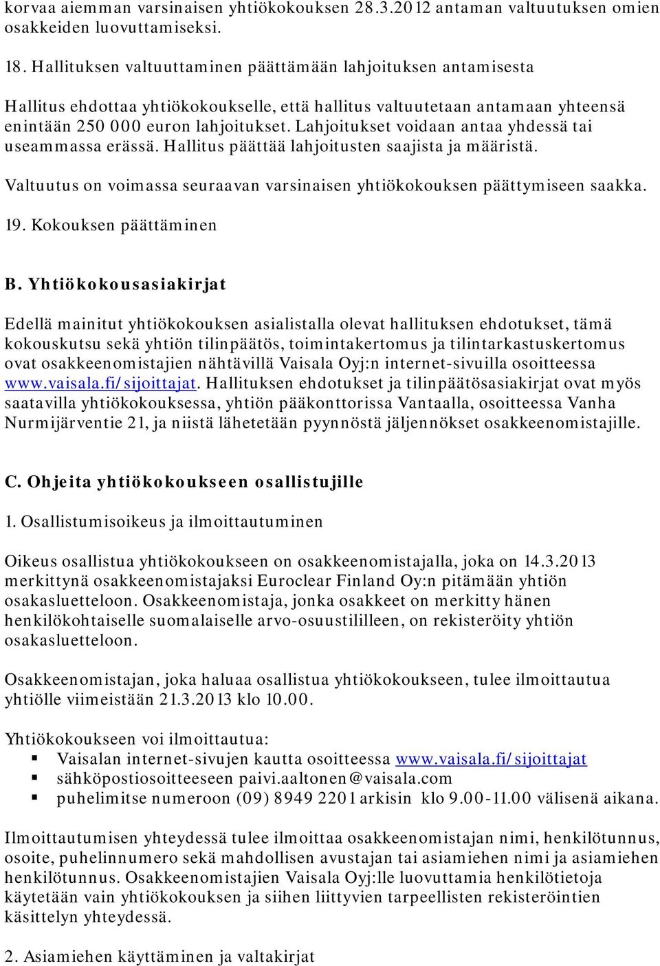 Lahjoitukset voidaan antaa yhdessä tai useammassa erässä. Hallitus päättää lahjoitusten saajista ja määristä. Valtuutus on voimassa seuraavan varsinaisen yhtiökokouksen päättymiseen saakka. 19.