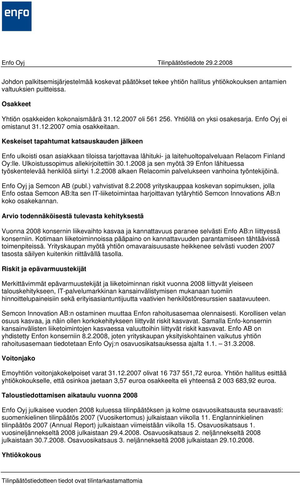 Keskeiset tapahtumat katsauskauden jälkeen Enfo ulkoisti osan asiakkaan tiloissa tarjottavaa lähituki- ja laitehuoltopalveluaan Relacom Finland Oy:lle. Ulkoistussopimus allekirjoitettiin 30.1.