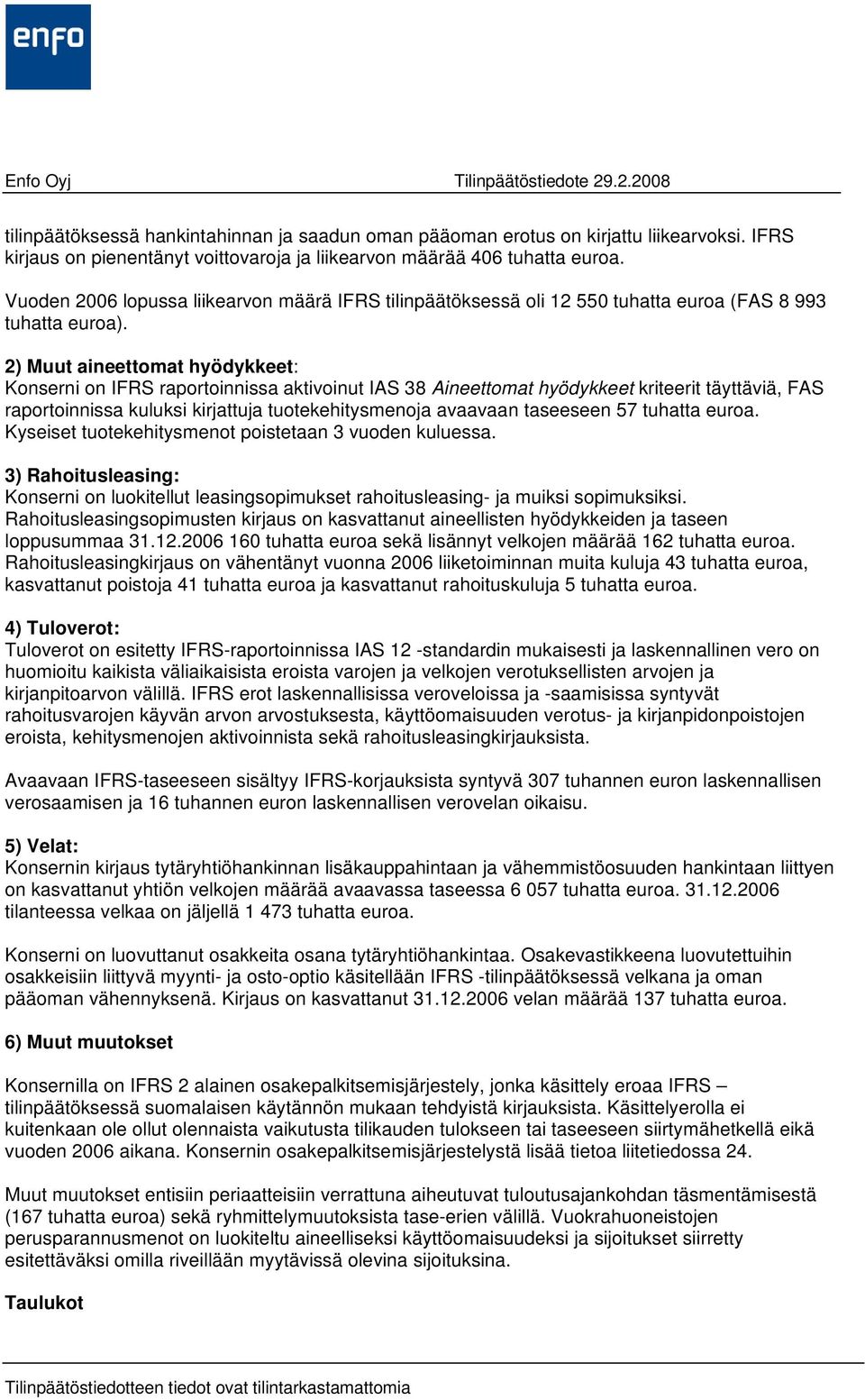 2) Muut aineettomat hyödykkeet: Konserni on IFRS raportoinnissa aktivoinut IAS 38 Aineettomat hyödykkeet kriteerit täyttäviä, FAS raportoinnissa kuluksi kirjattuja tuotekehitysmenoja avaavaan