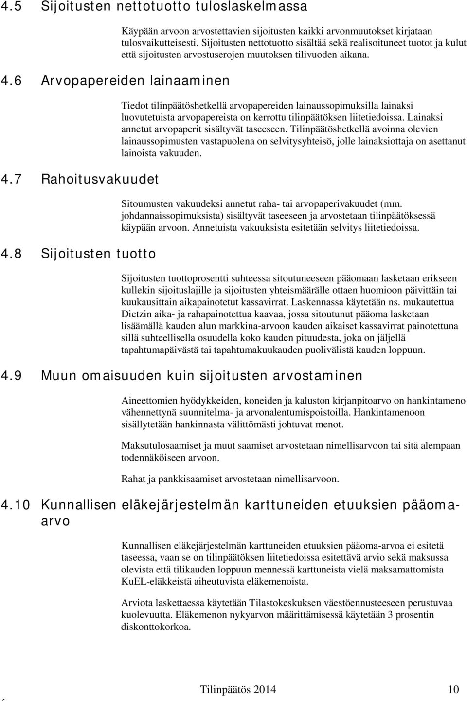 Sijoitusten nettotuotto sisältää sekä realisoituneet tuotot ja kulut että sijoitusten arvostuserojen muutoksen tilivuoden aikana.