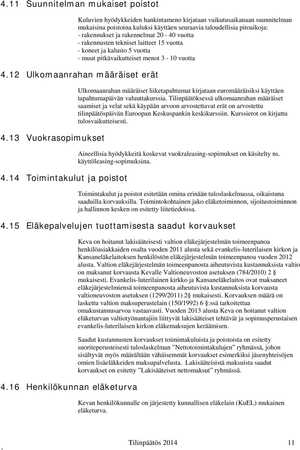 14 Toimintakulut ja poistot Ulkomaanrahan määräiset liiketapahtumat kirjataan euromääräisiksi käyttäen tapahtumapäivän valuuttakurssia.