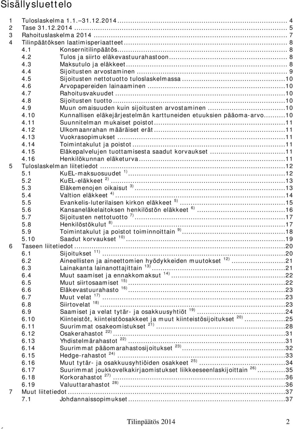 .. 10 4.9 Muun omaisuuden kuin sijoitusten arvostaminen... 10 4.10 Kunnallisen eläkejärjestelmän karttuneiden etuuksien pääoma-arvo... 10 4.11 Suunnitelman mukaiset poistot... 11 4.