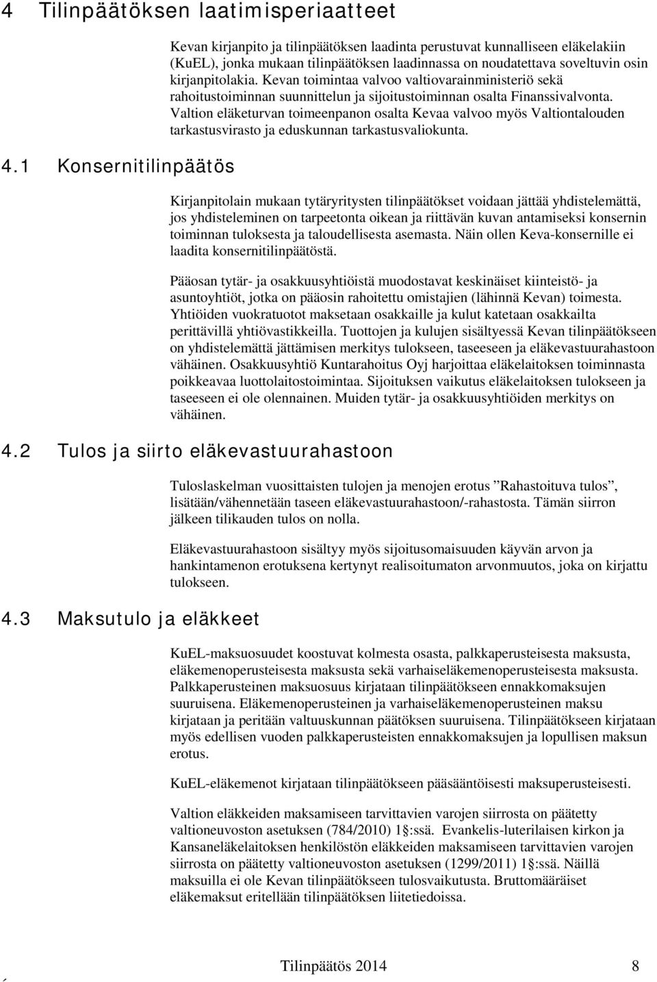Kevan toimintaa valvoo valtiovarainministeriö sekä rahoitustoiminnan suunnittelun ja sijoitustoiminnan osalta Finanssivalvonta.
