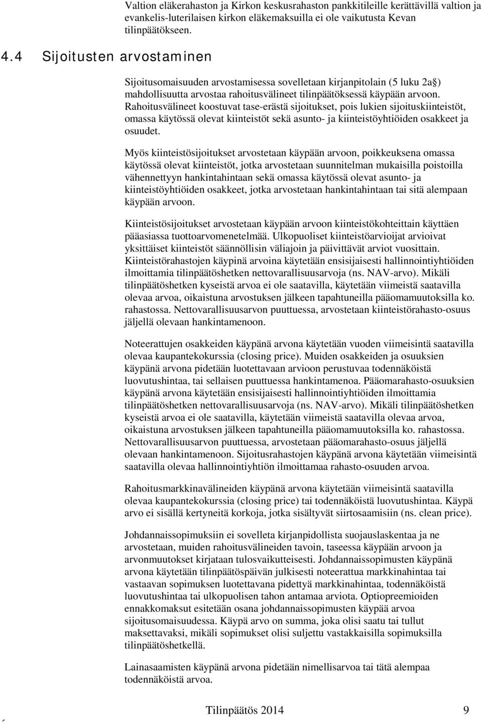 Rahoitusvälineet koostuvat tase-erästä sijoitukset, pois lukien sijoituskiinteistöt, omassa käytössä olevat kiinteistöt sekä asunto- ja kiinteistöyhtiöiden osakkeet ja osuudet.