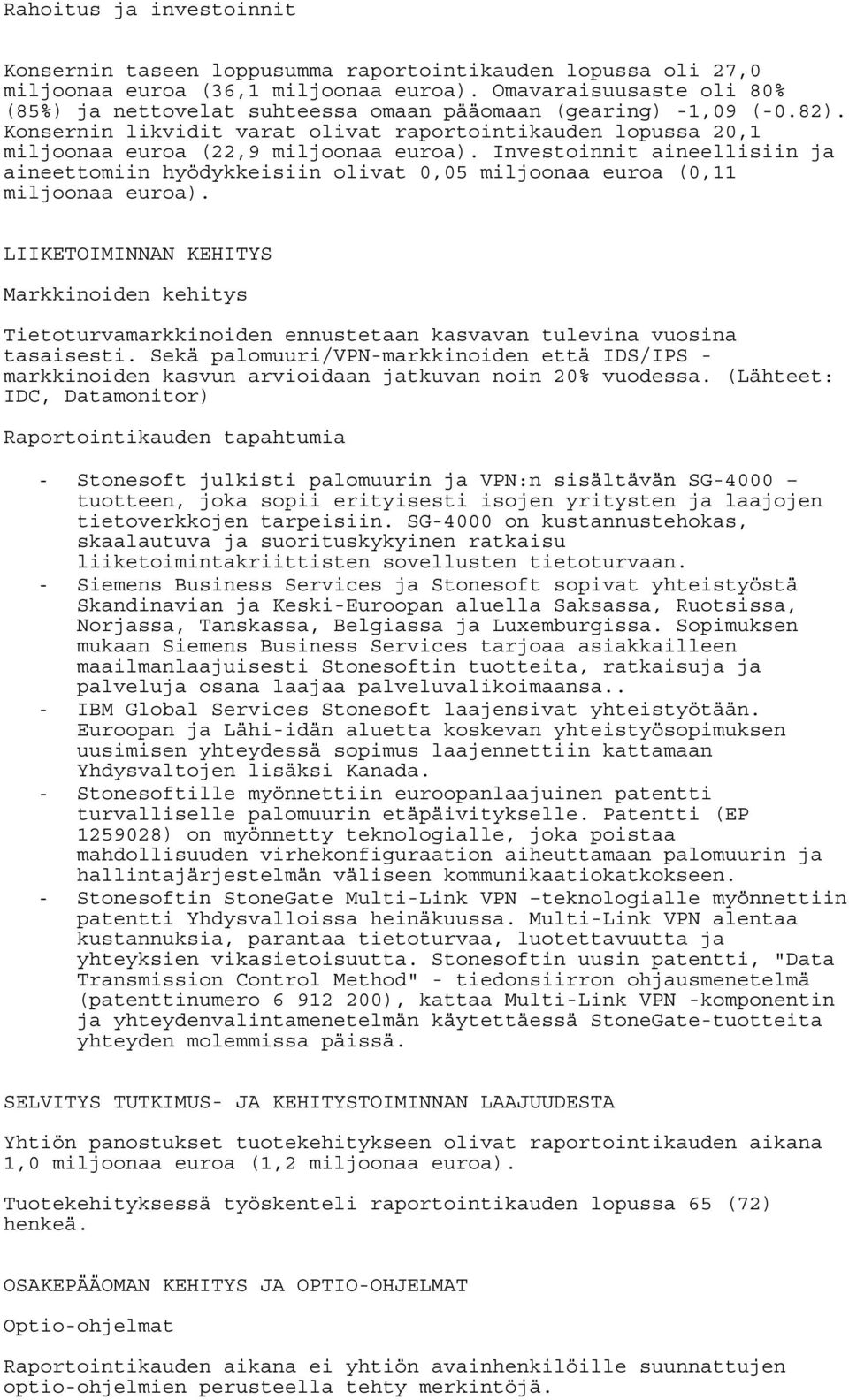 Investoinnit aineellisiin ja aineettomiin hyödykkeisiin olivat,5 miljoonaa euroa (,11 miljoonaa euroa).