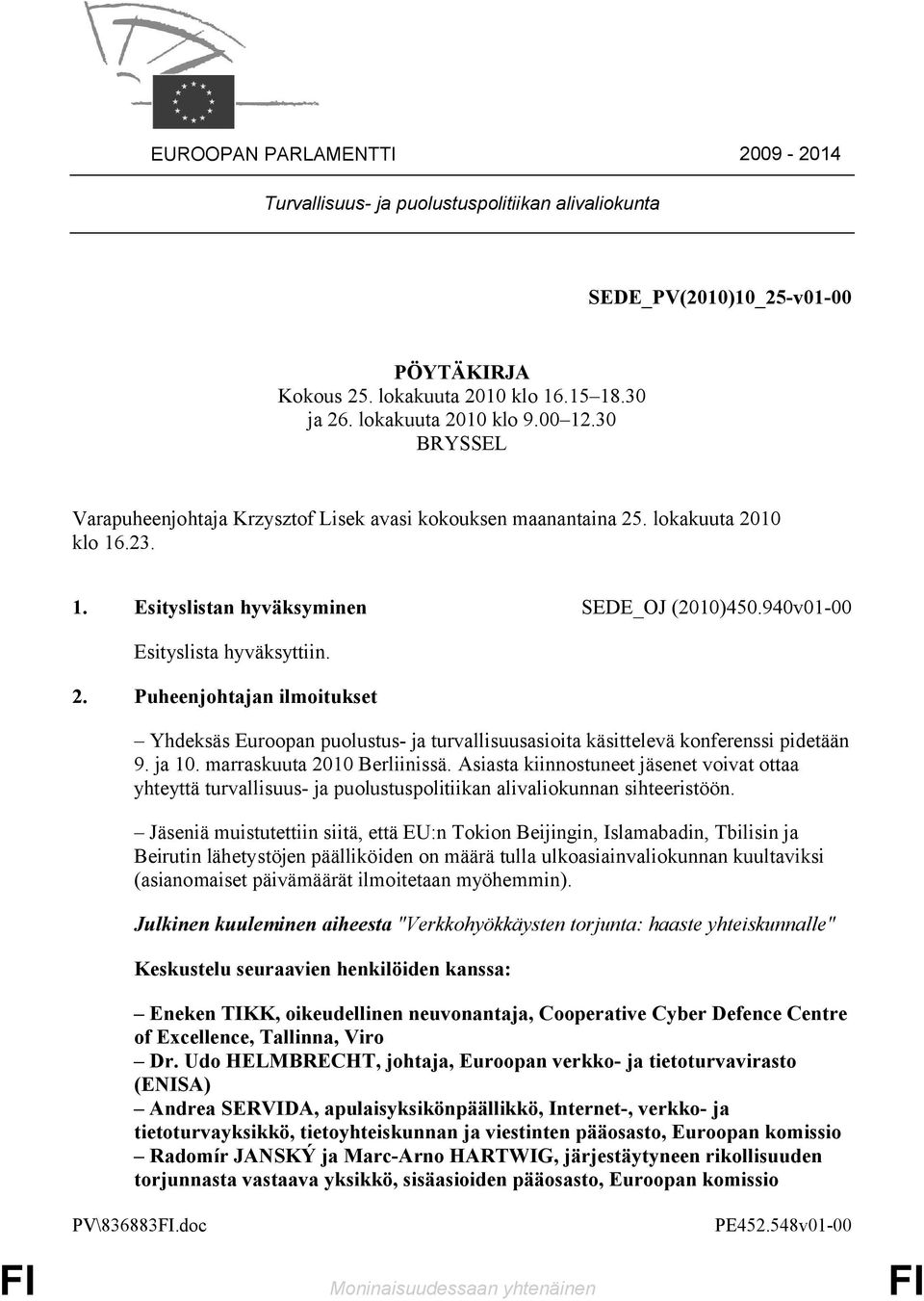 ja 10. marraskuuta 2010 Berliinissä. Asiasta kiinnostuneet jäsenet voivat ottaa yhteyttä turvallisuus- ja puolustuspolitiikan alivaliokunnan sihteeristöön.