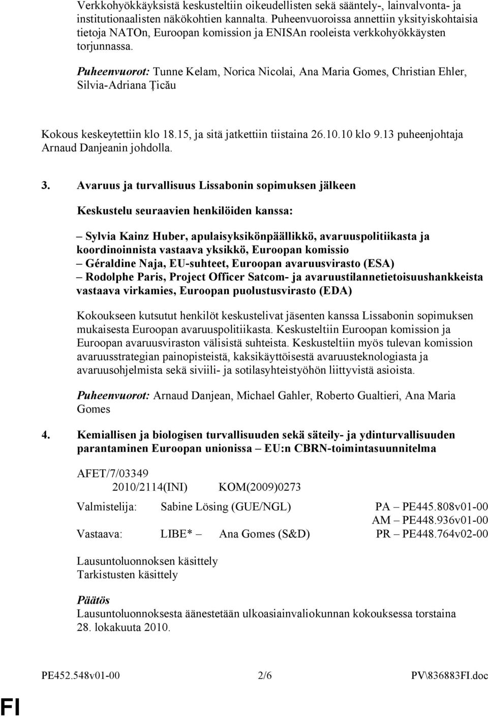 Puheenvuorot: Tunne Kelam, Norica Nicolai, Ana Maria Gomes, Christian Ehler, Silvia-Adriana Ţicău Kokous keskeytettiin klo 18.15, ja sitä jatkettiin tiistaina 26.10.10 klo 9.