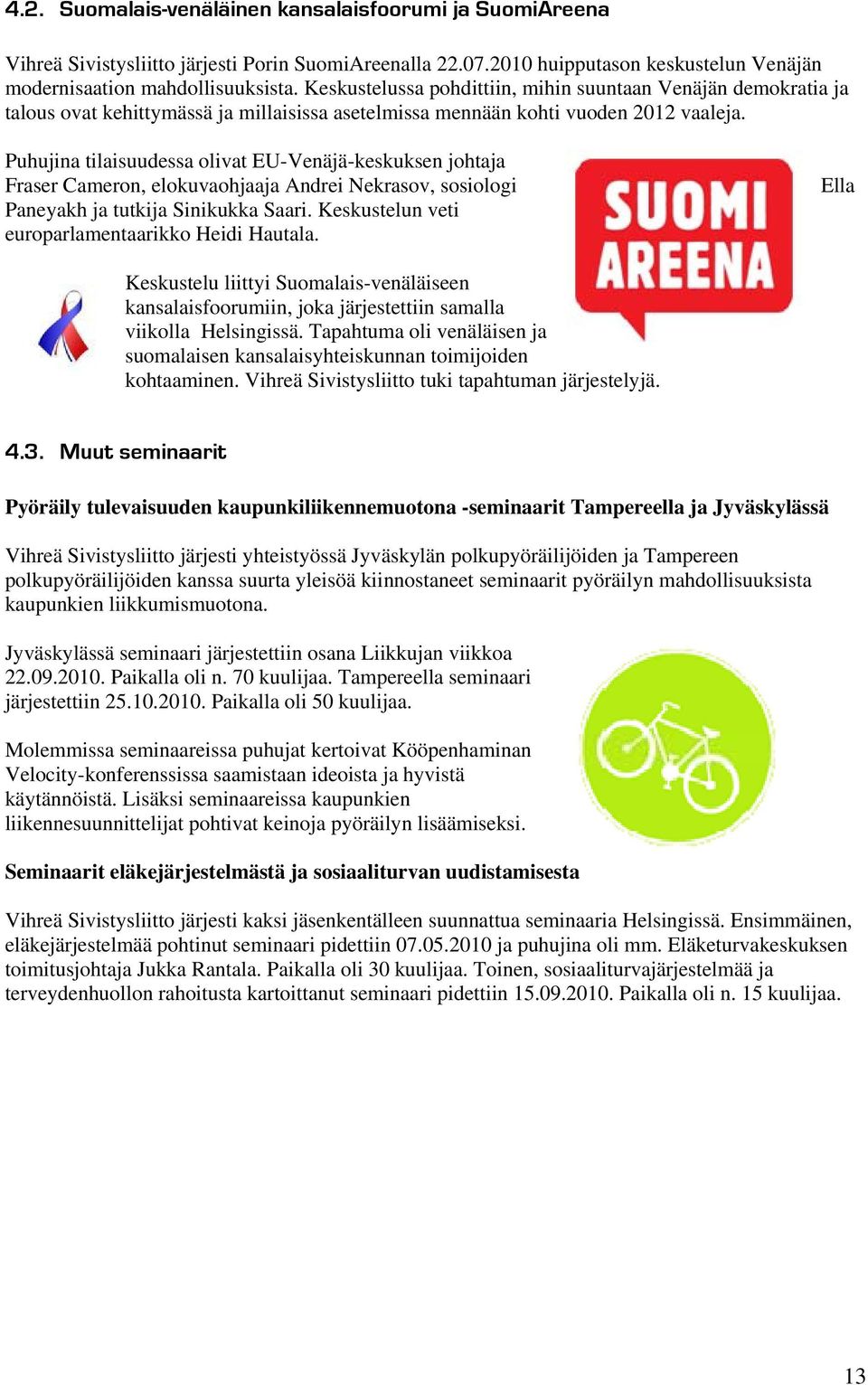 Puhujina tilaisuudessa olivat EU-Venäjä-keskuksen johtaja Fraser Cameron, elokuvaohjaaja Andrei Nekrasov, sosiologi Paneyakh ja tutkija Sinikukka Saari.