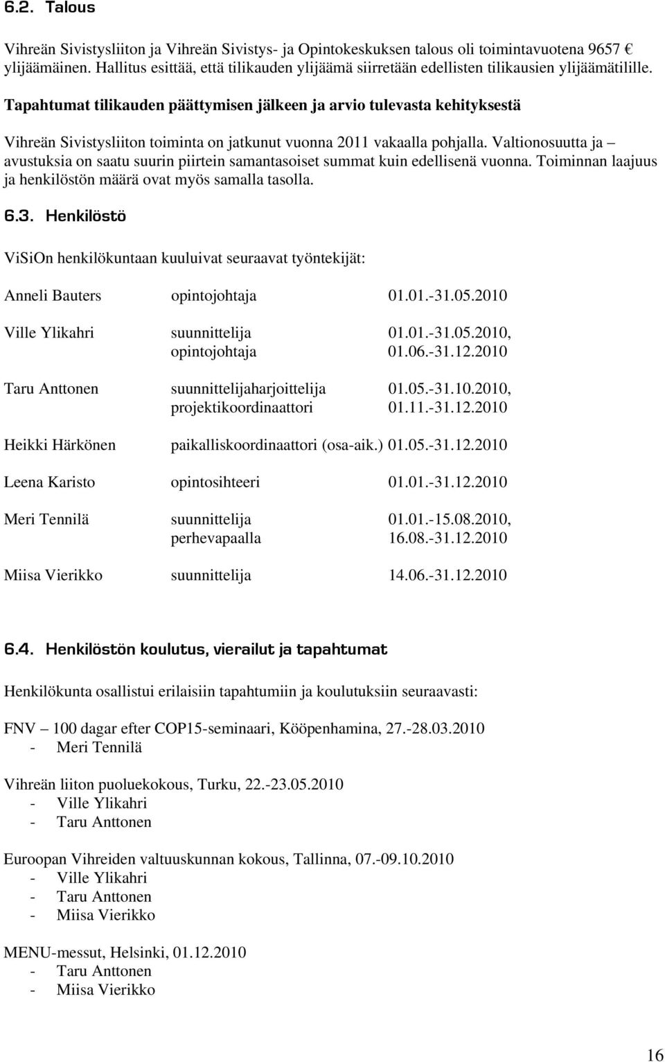 Tapahtumat tilikauden päättymisen jälkeen ja arvio tulevasta kehityksestä Vihreän Sivistysliiton toiminta on jatkunut vuonna 2011 vakaalla pohjalla.