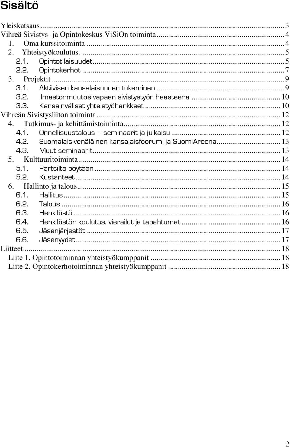 Tutkimus- ja kehittämistoiminta... 12 4.1. Onnellisuustalous seminaarit ja julkaisu... 12 4.2. Suomalais-venäläinen kansalaisfoorumi ja SuomiAreena... 13 4.3. Muut seminaarit... 13 5.